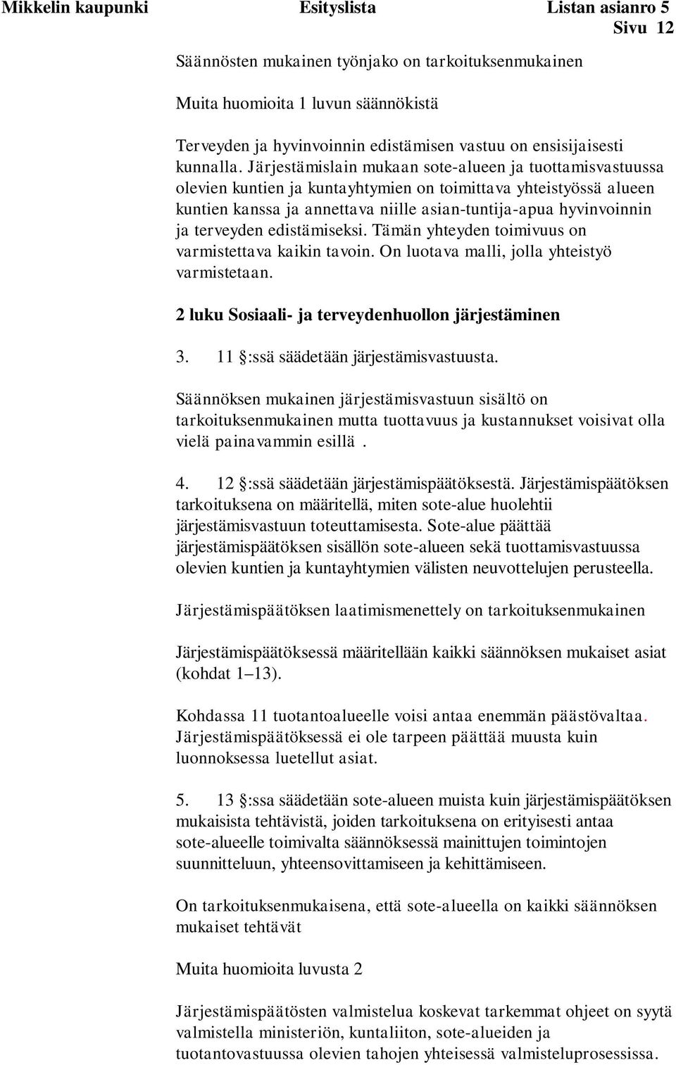 Järjestämislain mukaan sote-alueen ja tuottamisvastuussa olevien kuntien ja kuntayhtymien on toimittava yhteistyössä alueen kuntien kanssa ja annettava niille asian-tuntija-apua hyvinvoinnin ja