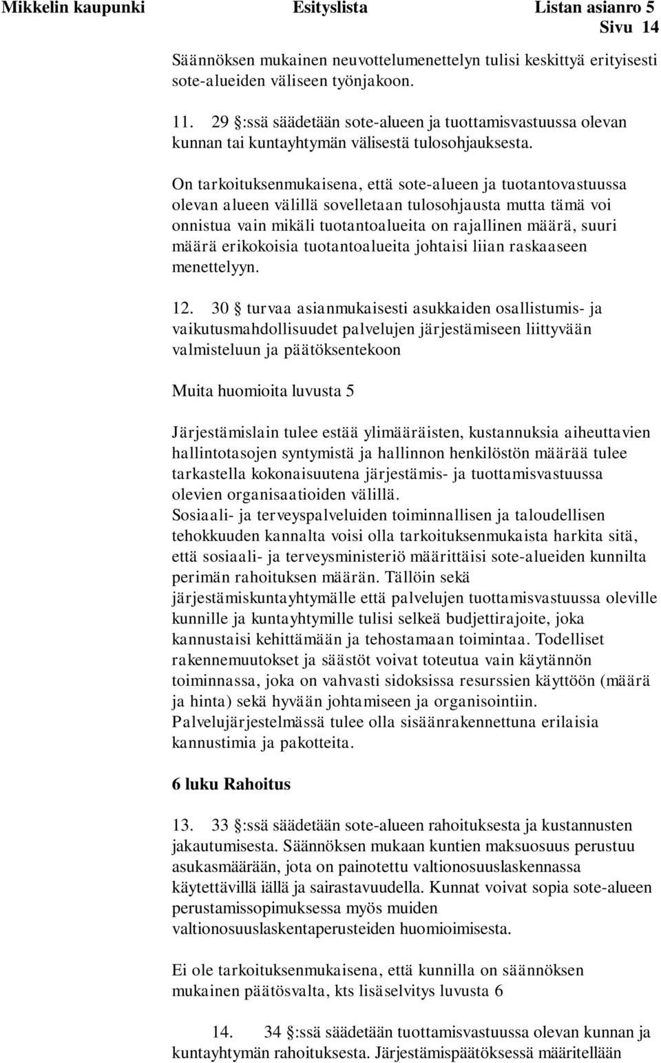 On tarkoituksenmukaisena, että sote-alueen ja tuotantovastuussa olevan alueen välillä sovelletaan tulosohjausta mutta tämä voi onnistua vain mikäli tuotantoalueita on rajallinen määrä, suuri määrä