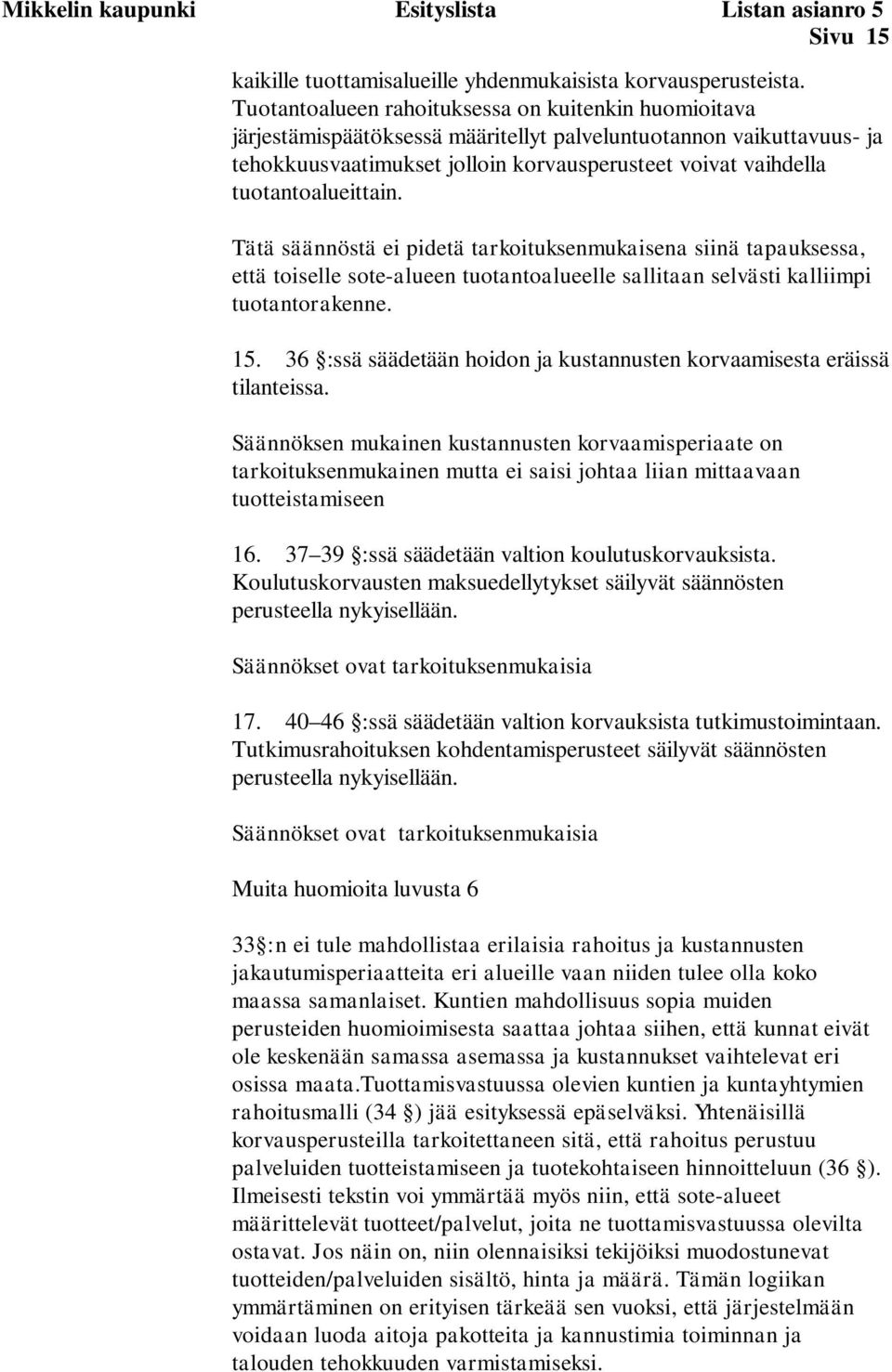 tuotantoalueittain. Tätä säännöstä ei pidetä tarkoituksenmukaisena siinä tapauksessa, että toiselle sote-alueen tuotantoalueelle sallitaan selvästi kalliimpi tuotantorakenne. 15.