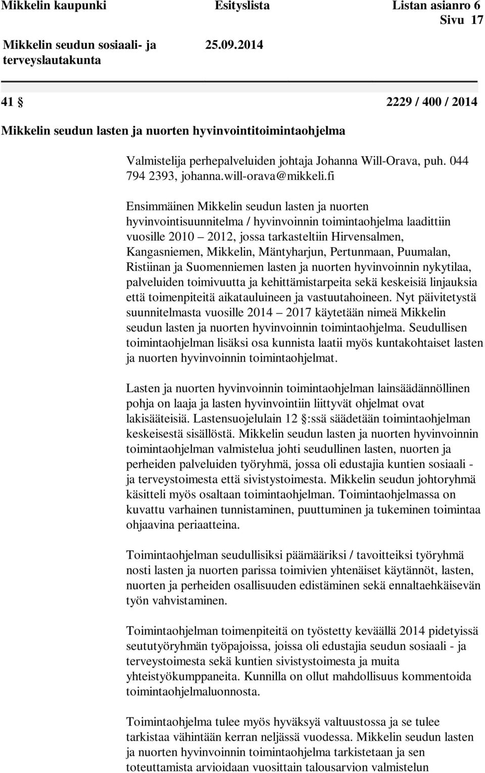 fi Ensimmäinen Mikkelin seudun lasten ja nuorten hyvinvointisuunnitelma / hyvinvoinnin toimintaohjelma laadittiin vuosille 2010 2012, jossa tarkasteltiin Hirvensalmen, Kangasniemen, Mikkelin,