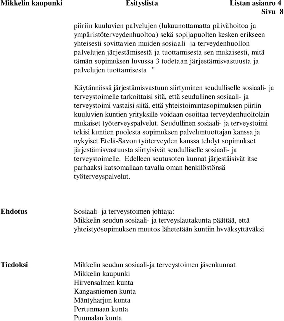 Käytännössä järjestämisvastuun siirtyminen seudulliselle sosiaali- ja terveystoimelle tarkoittaisi sitä, että seudullinen sosiaali- ja terveystoimi vastaisi siitä, että yhteistoimintasopimuksen