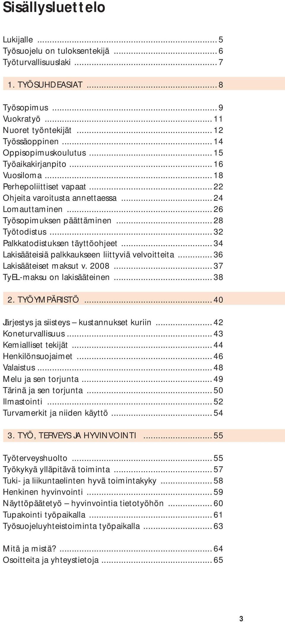 .. 28 Työtodistus... 32 Palkkatodistuksen täyttöohjeet... 34 Lakisääteisiä palkkaukseen liittyviä velvoitteita... 36 Lakisääteiset maksut v. 2008... 37 TyEL-maksu on lakisääteinen... 38 2.