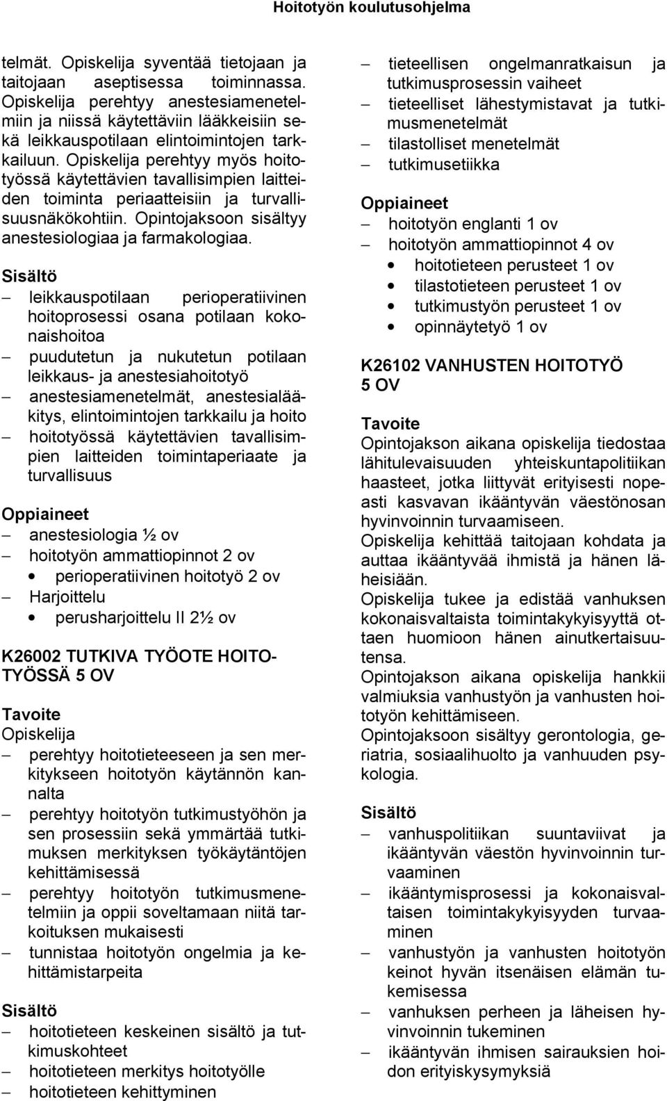 Opiskelija perehtyy myös hoitotyössä käytettävien tavallisimpien laitteiden toiminta periaatteisiin ja turvallisuusnäkökohtiin. Opintojaksoon sisältyy anestesiologiaa ja farmakologiaa.