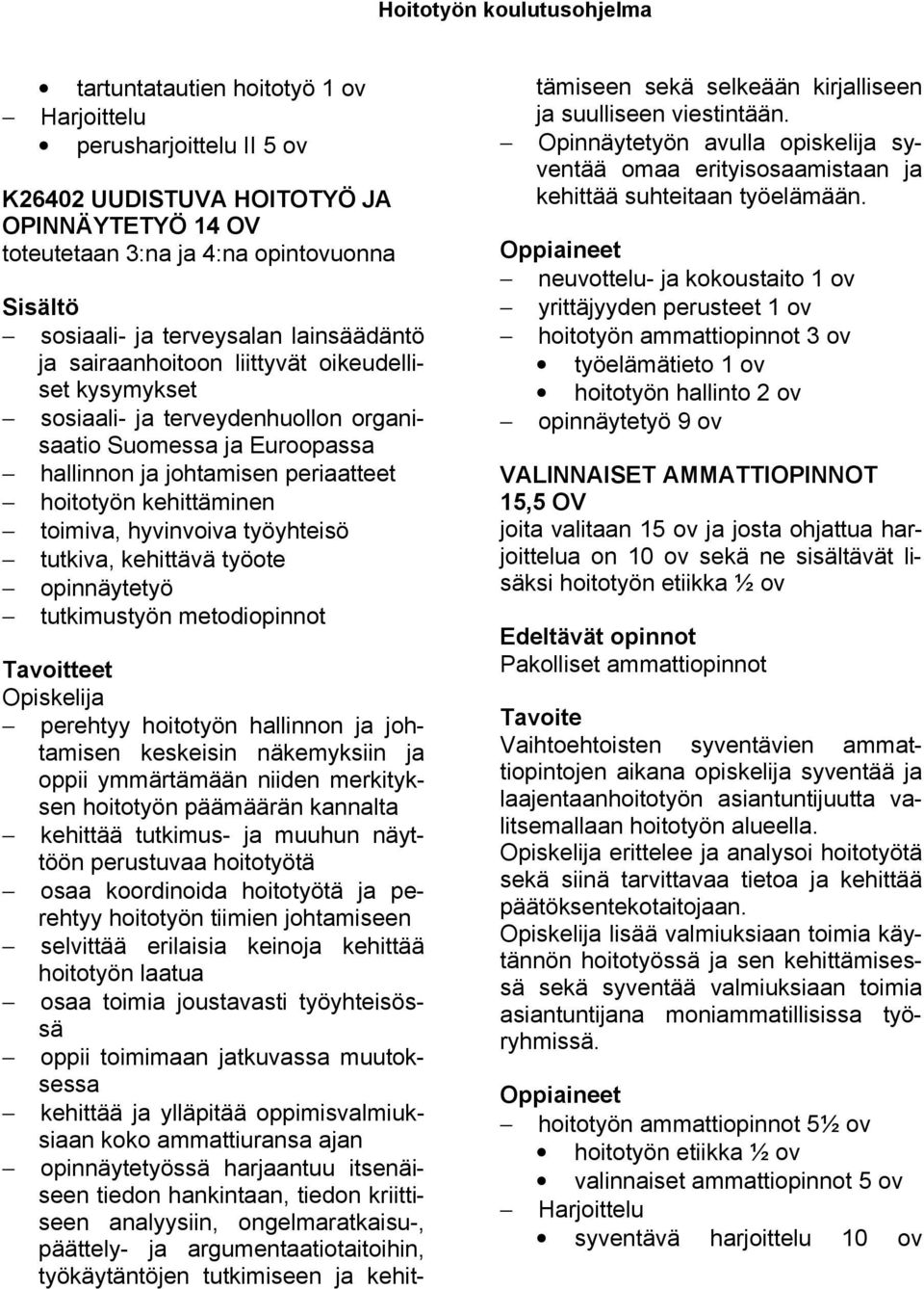 työyhteisö tutkiva, kehittävä työote opinnäytetyö tutkimustyön metodiopinnot Tavoitteet Opiskelija perehtyy hoitotyön hallinnon ja johtamisen keskeisin näkemyksiin ja oppii ymmärtämään niiden