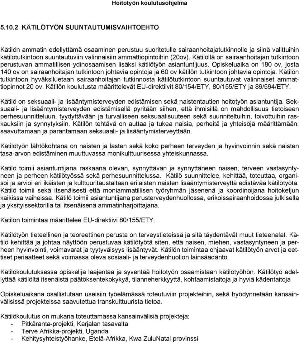 Opiskeluaika on 180 ov, josta 140 ov on sairaanhoitajan tutkintoon johtavia opintoja ja 60 ov kätilön tutkintoon johtavia opintoja.