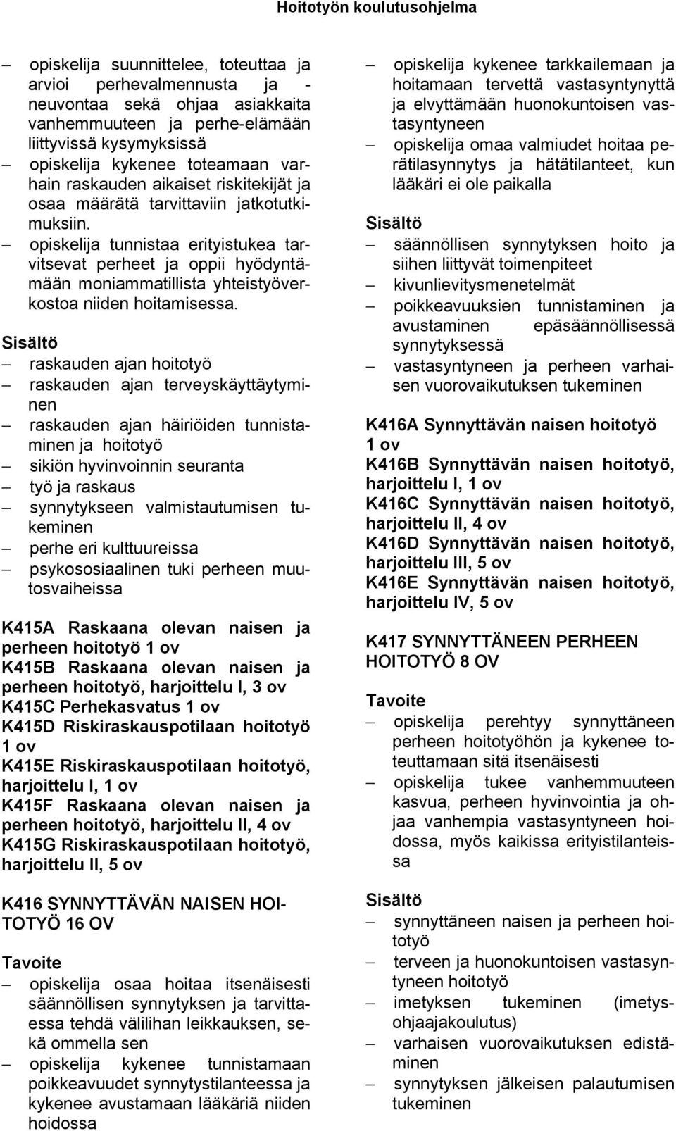 opiskelija tunnistaa erityistukea tarvitsevat perheet ja oppii hyödyntämään moniammatillista yhteistyöverkostoa niiden hoitamisessa.