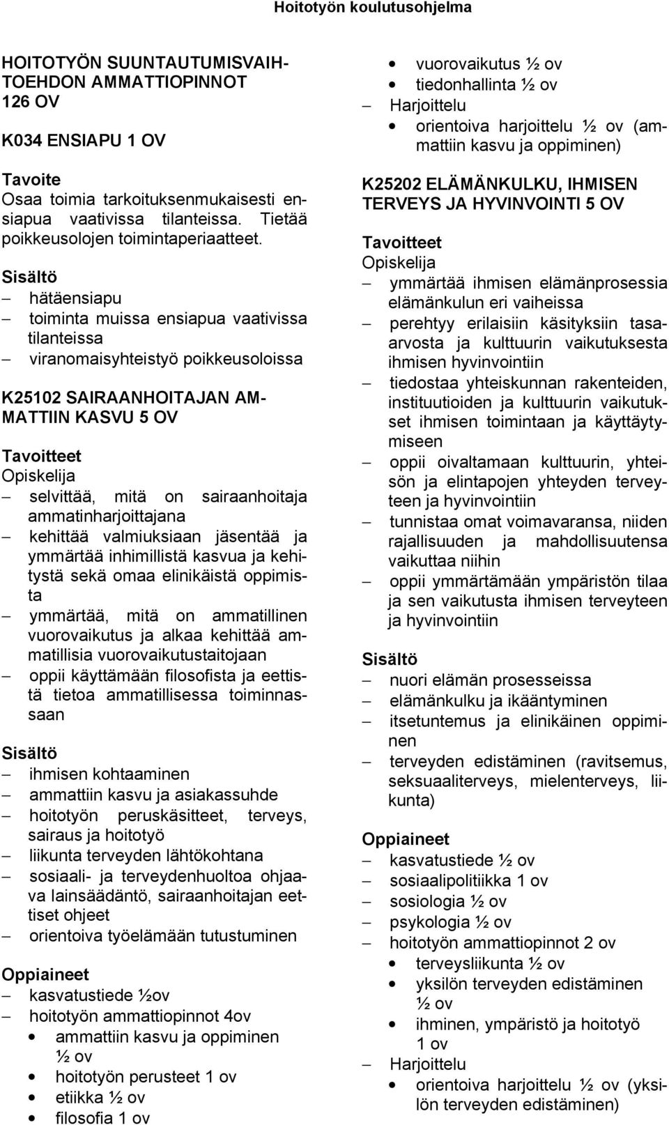 hätäensiapu toiminta muissa ensiapua vaativissa tilanteissa viranomaisyhteistyö poikkeusoloissa K25102 SAIRAANHOITAJAN AM- MATTIIN KASVU 5 OV Tavoitteet Opiskelija selvittää, mitä on sairaanhoitaja
