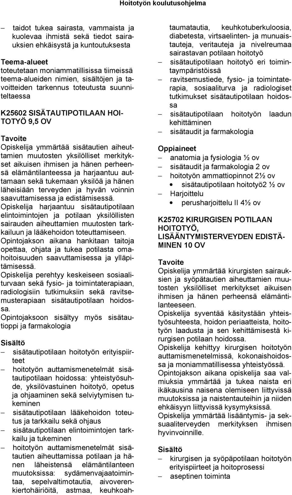 perheensä elämäntilanteessa ja harjaantuu auttamaan sekä tukemaan yksilöä ja hänen läheisiään terveyden ja hyvän voinnin saavuttamisessa ja edistämisessä.
