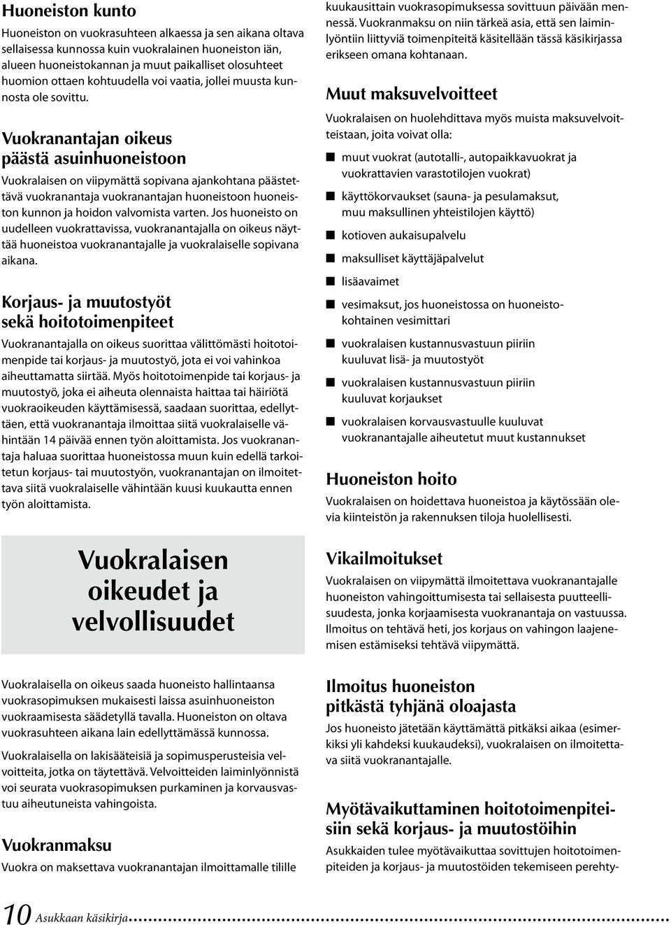 Vuokranantajan oikeus päästä asuinhuoneistoon Vuokralaisen on viipymättä sopivana ajankohtana päästettävä vuokranantaja vuokranantajan huoneistoon huoneiston kunnon ja hoidon valvomista varten.