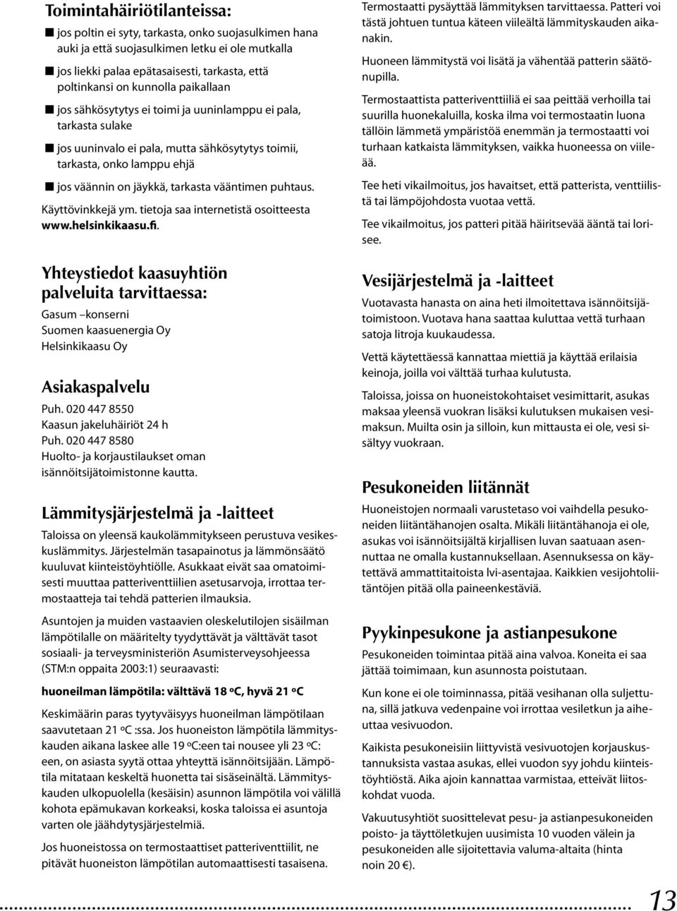tarkasta vääntimen puhtaus. Käyttövinkkejä ym. tietoja saa internetistä osoitteesta www.helsinkikaasu.fi.