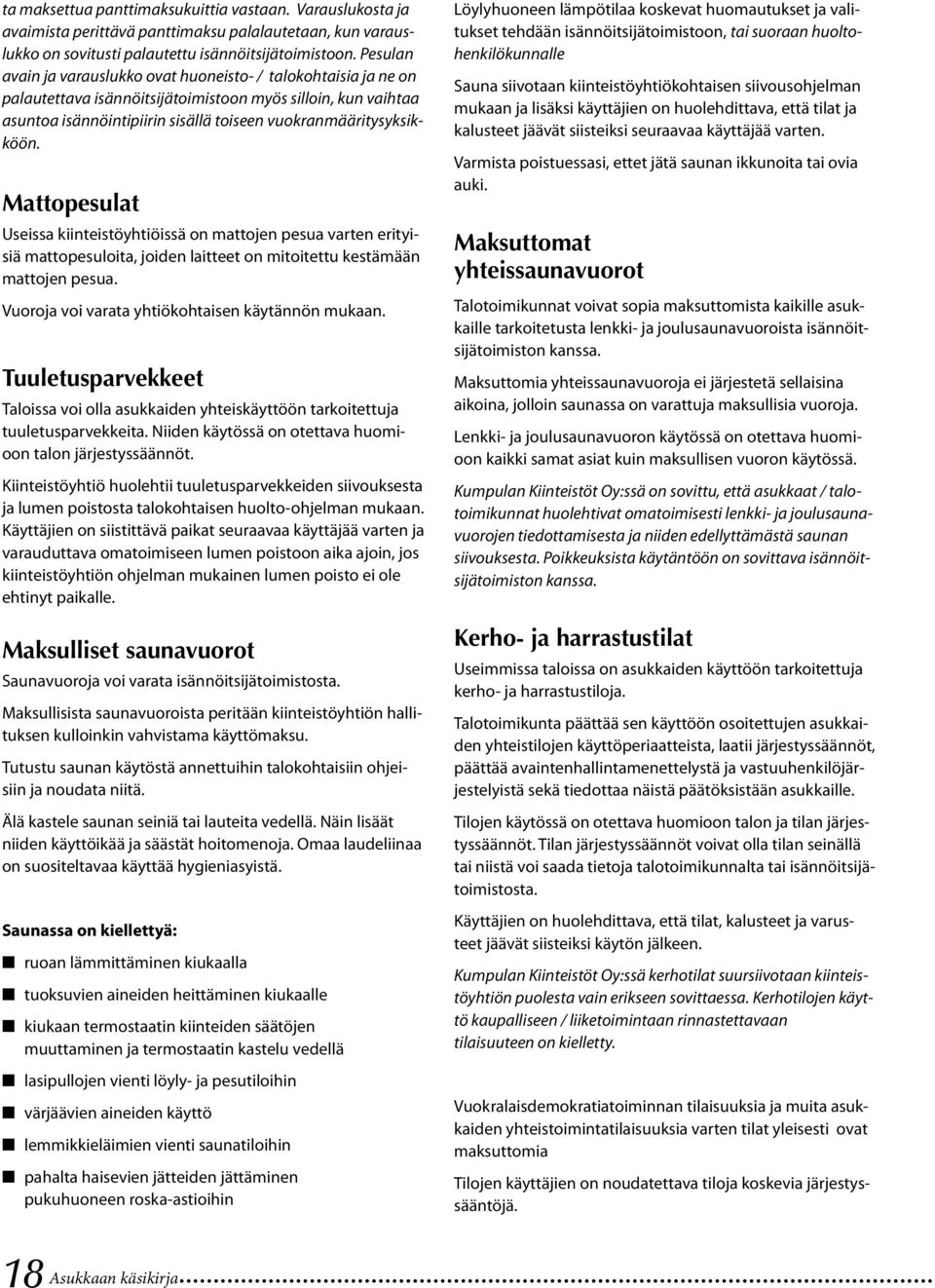 Mattopesulat Useissa kiinteistöyhtiöissä on mattojen pesua varten erityisiä mattopesuloita, joiden laitteet on mitoitettu kestämään mattojen pesua. Vuoroja voi varata yhtiökohtaisen käytännön mukaan.