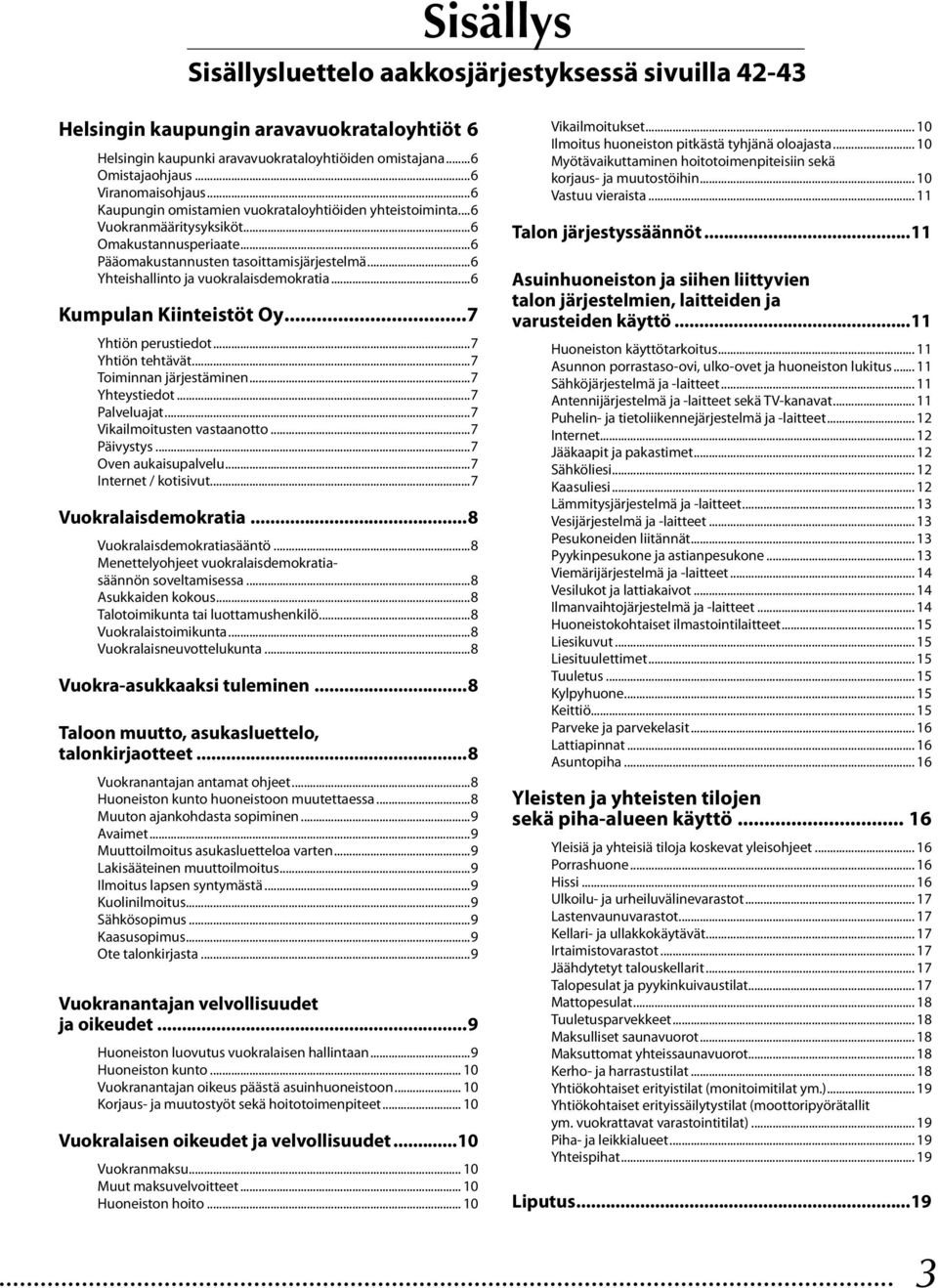 ..6 Kumpulan Kiinteistöt Oy...7 Yhtiön perustiedot...7 Yhtiön tehtävät...7 Toiminnan järjestäminen...7 Yhteystiedot...7 Palveluajat...7 Vikailmoitusten vastaanotto...7 Päivystys...7 Oven aukaisupalvelu.