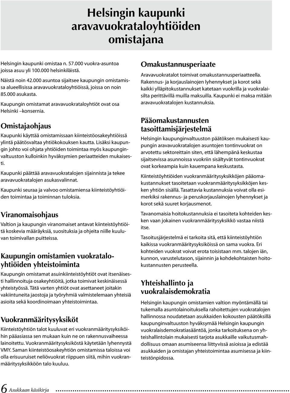 Omistajaohjaus Kaupunki käyttää omistamissaan kiinteistöosakeyhtiöissä ylintä päätösvaltaa yhtiökokouksen kautta.