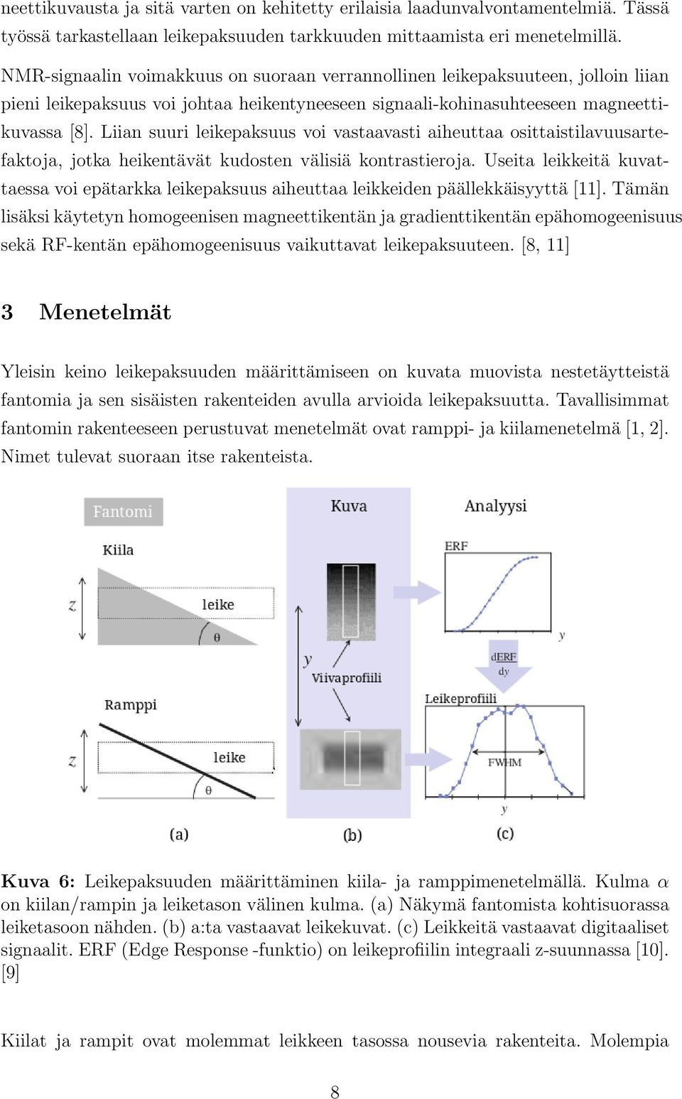 Liian suuri leikepaksuus voi vastaavasti aiheuttaa osittaistilavuusartefaktoja, jotka heikentävät kudosten välisiä kontrastieroja.