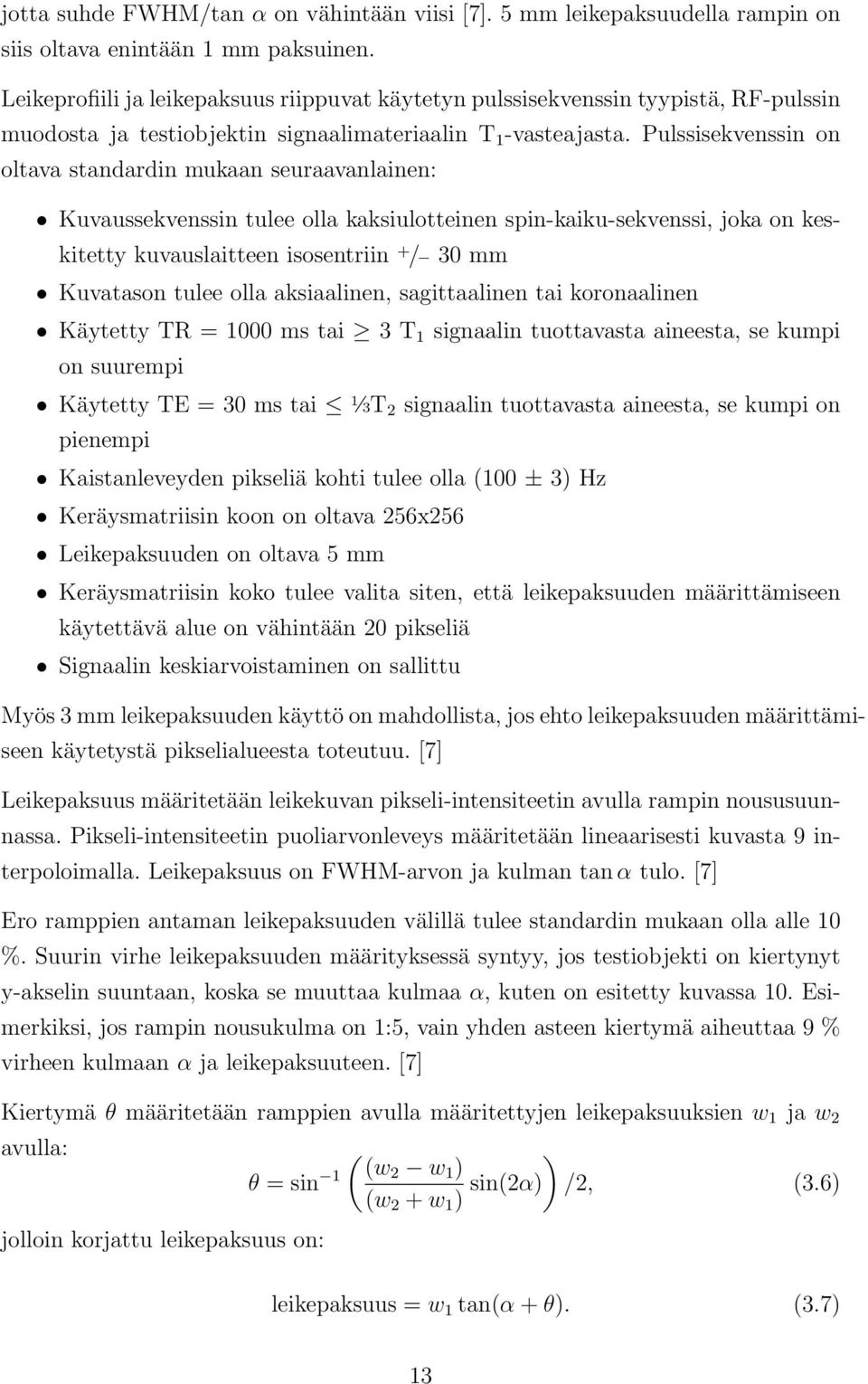 Pulssisekvenssin on oltava standardin mukaan seuraavanlainen: Kuvaussekvenssin tulee olla kaksiulotteinen spin-kaiku-sekvenssi, joka on keskitetty kuvauslaitteen isosentriin + / 30 mm Kuvatason tulee