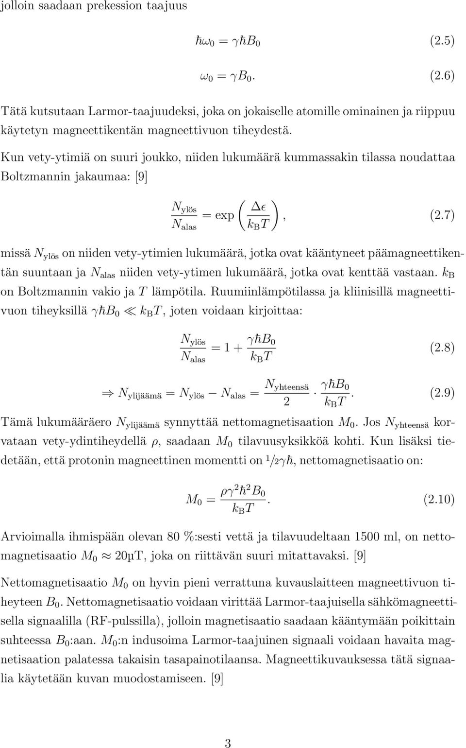 7) N alas k B T missä N ylös on niiden vety-ytimien lukumäärä, jotka ovat kääntyneet päämagneettikentän suuntaan ja N alas niiden vety-ytimen lukumäärä, jotka ovat kenttää vastaan.