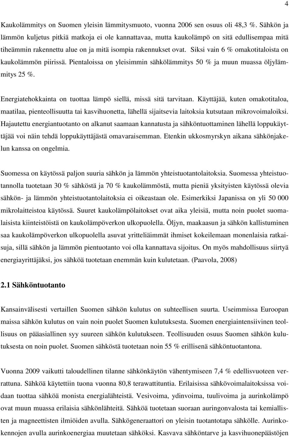 Siksi vain 6 % omakotitaloista on kaukolämmön piirissä. Pientaloissa on yleisimmin sähkölämmitys 50 % ja muun muassa öljylämmitys 25 %.