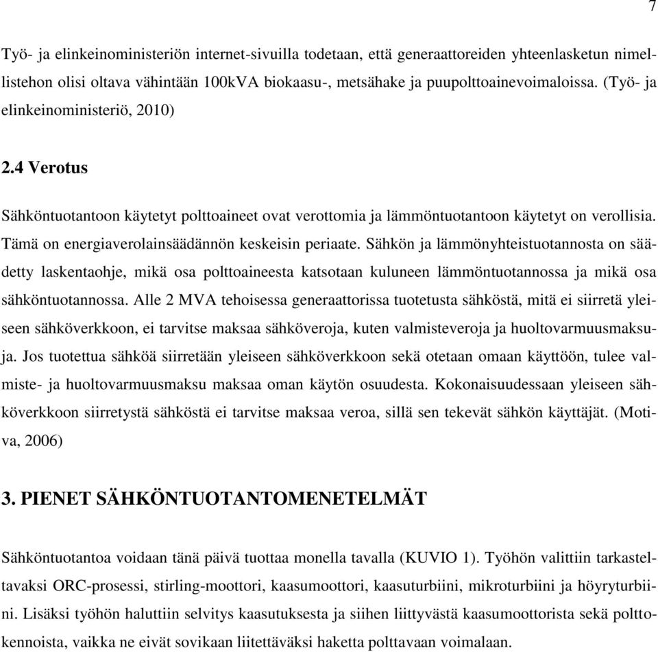 Sähkön ja lämmönyhteistuotannosta on säädetty laskentaohje, mikä osa polttoaineesta katsotaan kuluneen lämmöntuotannossa ja mikä osa sähköntuotannossa.