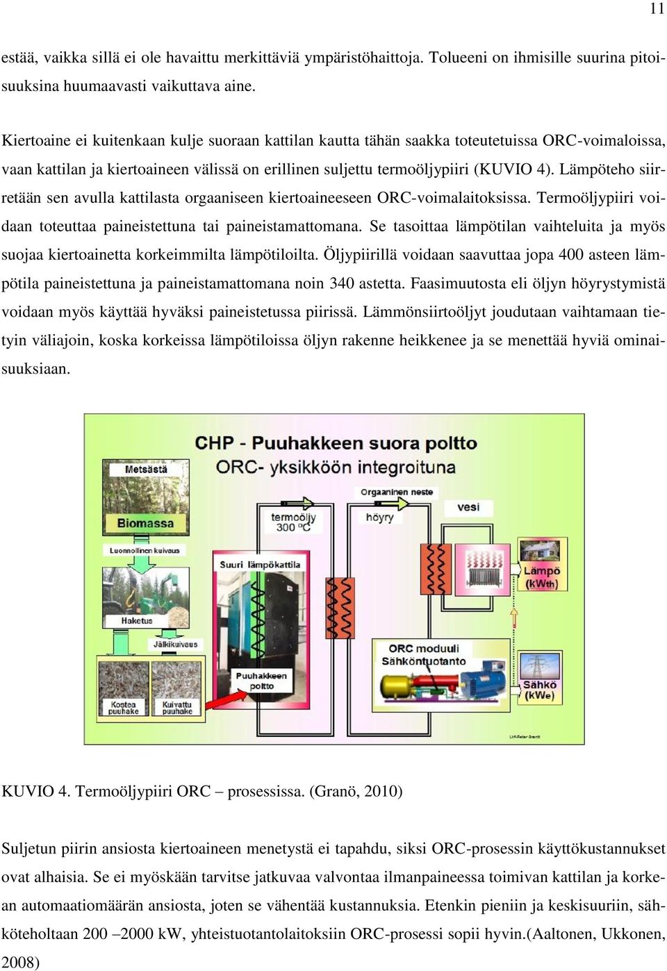 Lämpöteho siirretään sen avulla kattilasta orgaaniseen kiertoaineeseen ORC-voimalaitoksissa. Termoöljypiiri voidaan toteuttaa paineistettuna tai paineistamattomana.