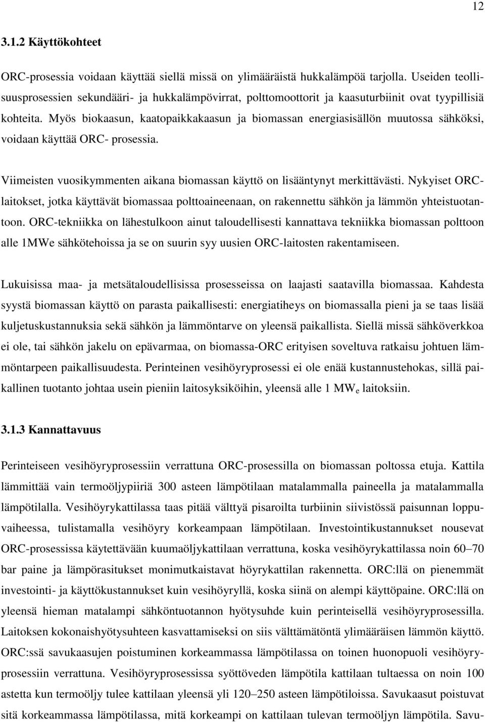 Myös biokaasun, kaatopaikkakaasun ja biomassan energiasisällön muutossa sähköksi, voidaan käyttää ORC- prosessia. Viimeisten vuosikymmenten aikana biomassan käyttö on lisääntynyt merkittävästi.