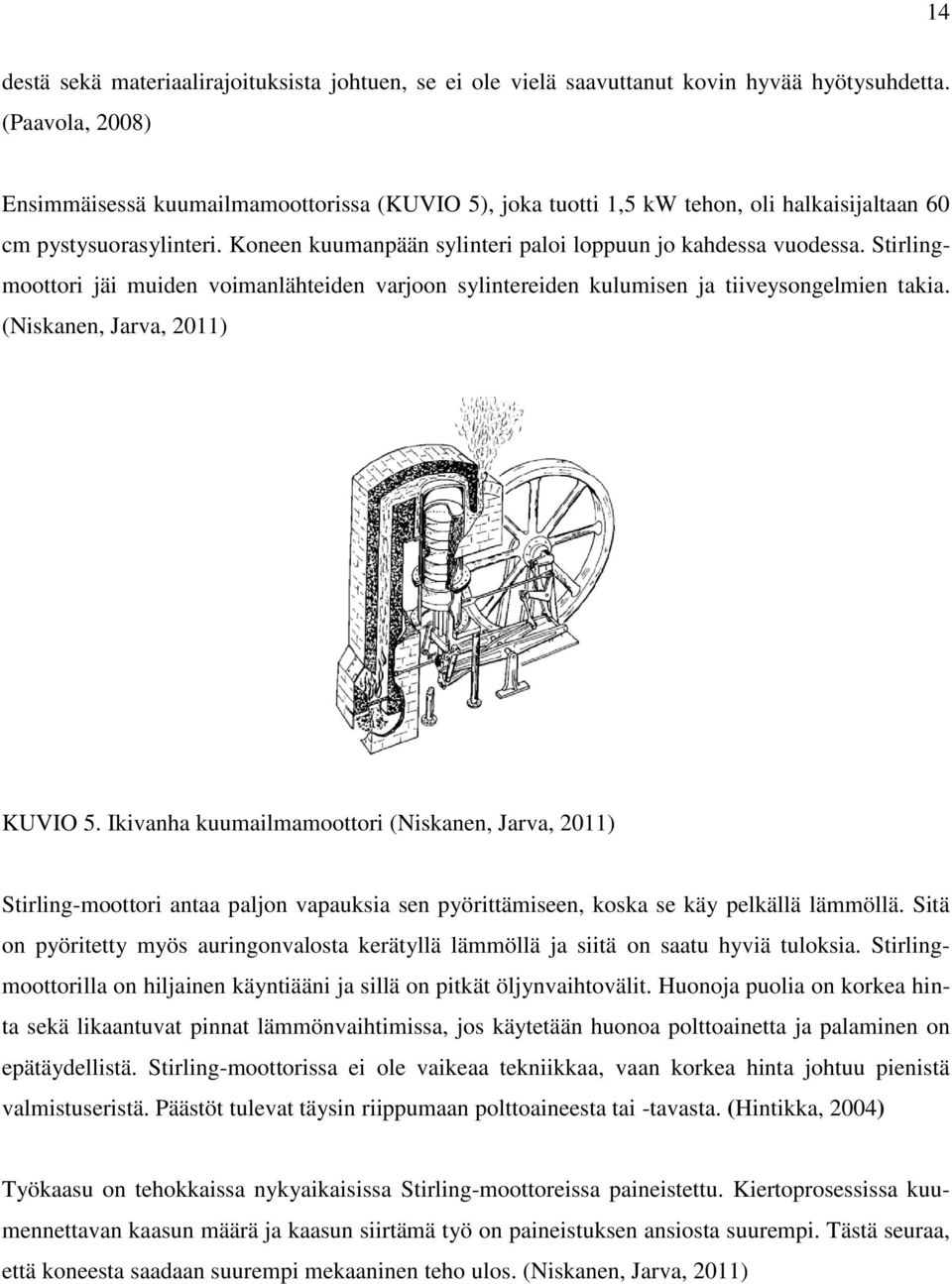 Stirlingmoottori jäi muiden voimanlähteiden varjoon sylintereiden kulumisen ja tiiveysongelmien takia. (Niskanen, Jarva, 2011) KUVIO 5.