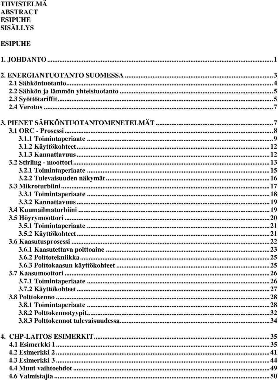 2.2 Tulevaisuuden näkymät... 16 3.3 Mikroturbiini... 17 3.3.1 Toimintaperiaate... 18 3.3.2 Kannattavuus... 19 3.4 Kuumailmaturbiini... 19 3.5 Höyrymoottori... 20 3.5.1 Toimintaperiaate... 21 3.5.2 Käyttökohteet.