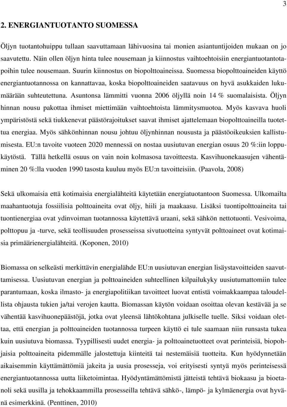 Suomessa biopolttoaineiden käyttö energiantuotannossa on kannattavaa, koska biopolttoaineiden saatavuus on hyvä asukkaiden lukumäärään suhteutettuna.