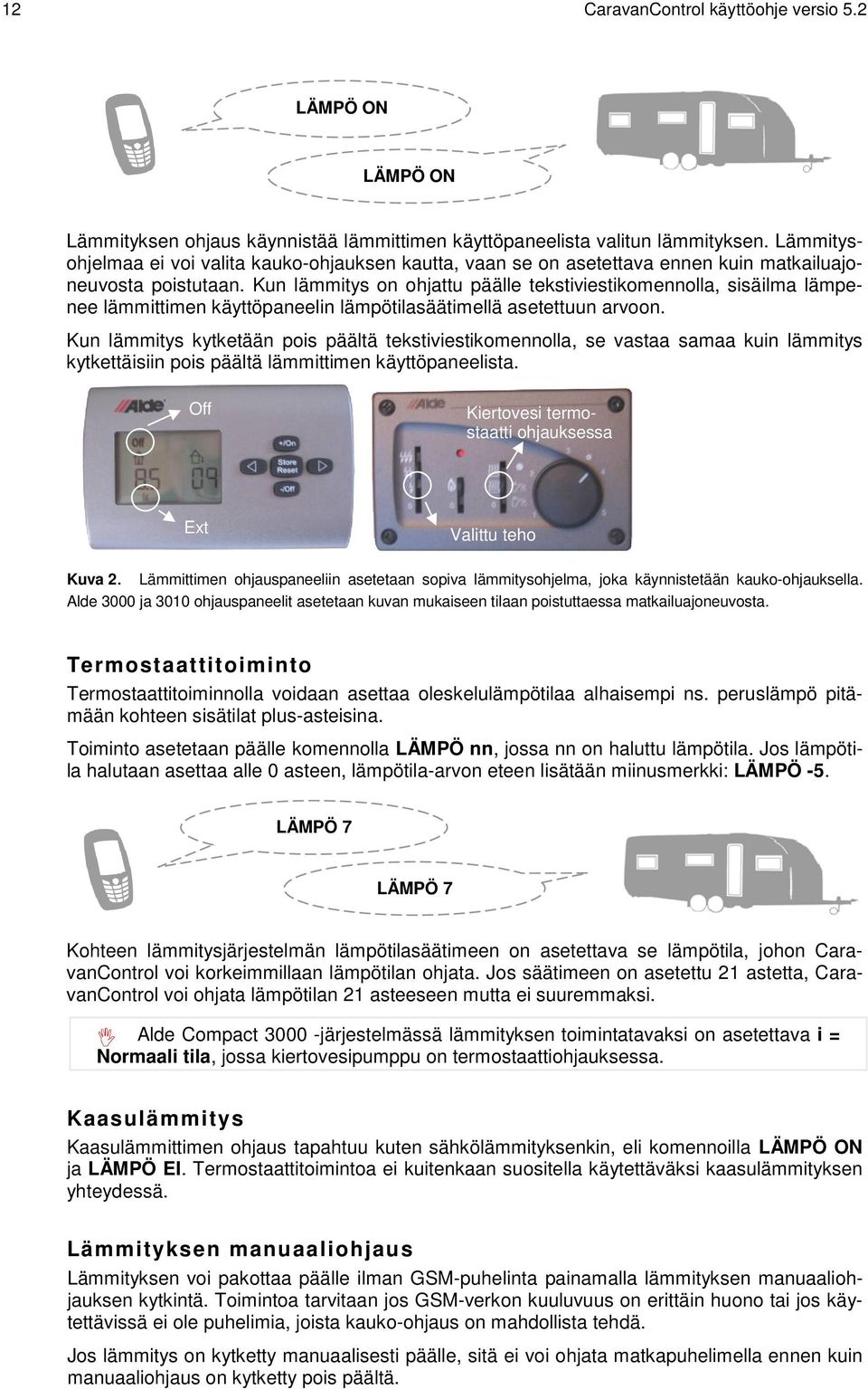 Kun lämmitys on ohjattu päälle tekstiviestikomennolla, sisäilma lämpenee lämmittimen käyttöpaneelin lämpötilasäätimellä asetettuun arvoon.