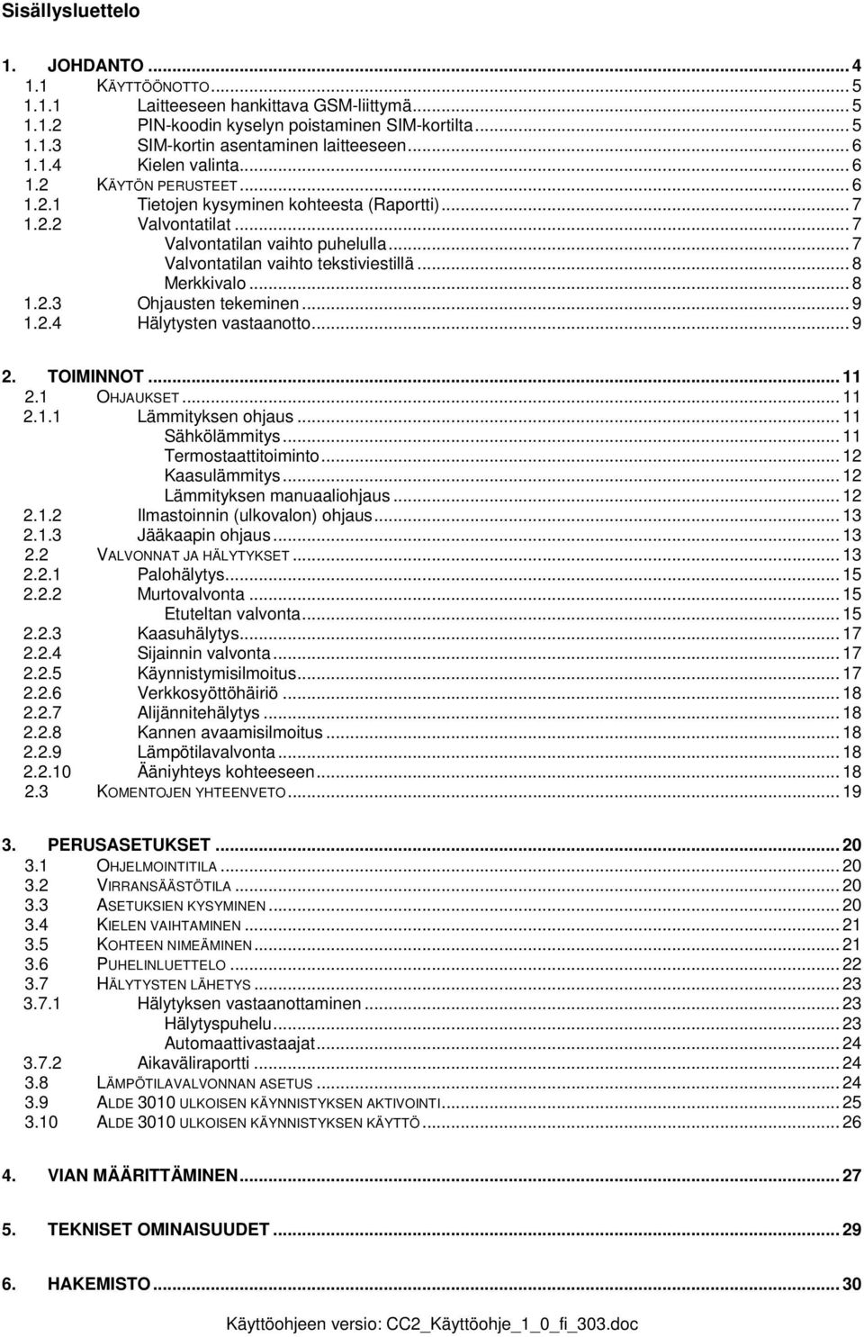 .. 7 Valvontatilan vaihto tekstiviestillä... 8 Merkkivalo... 8 1.2.3 Ohjausten tekeminen... 9 1.2.4 Hälytysten vastaanotto... 9 2. TOIMINNOT... 11 2.1 OHJAUKSET... 11 2.1.1 Lämmityksen ohjaus.