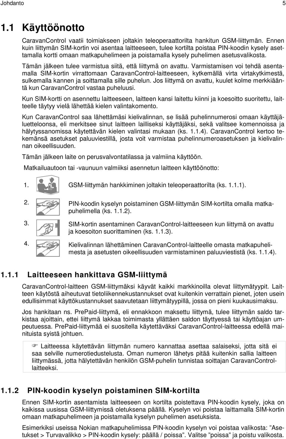 Tämän jälkeen tulee varmistua siitä, että liittymä on avattu.