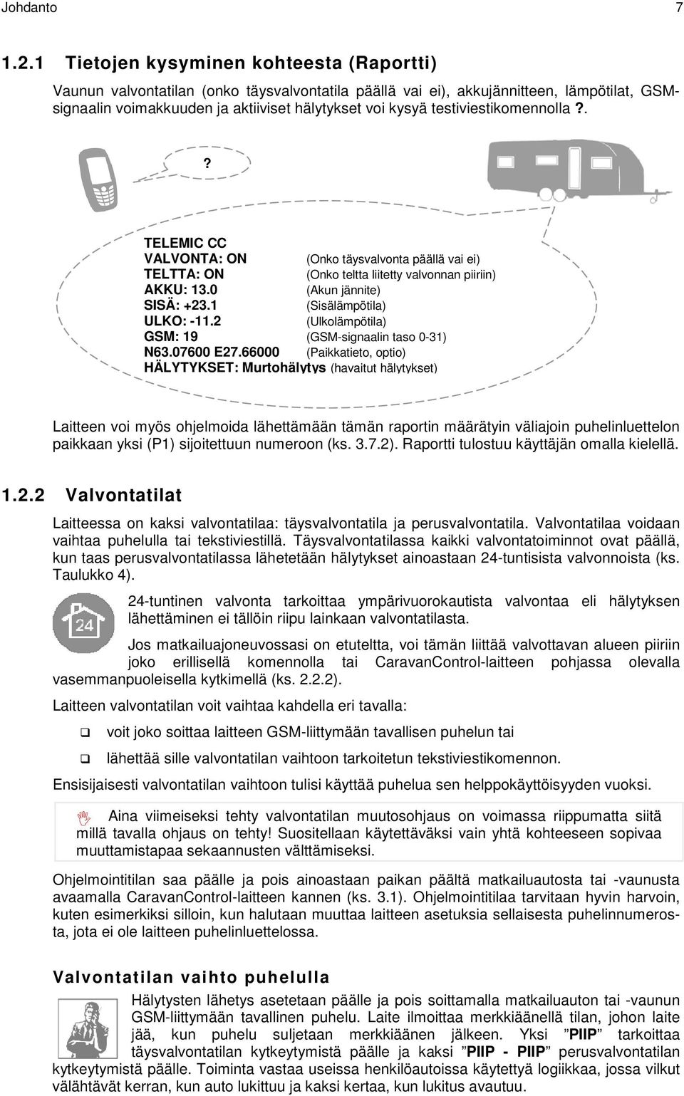 testiviestikomennolla?.? TELEMIC CC VALVONTA: ON (Onko täysvalvonta päällä vai ei) TELTTA: ON (Onko teltta liitetty valvonnan piiriin) AKKU: 13.0 (Akun jännite) SISÄ: +23.1 (Sisälämpötila) ULKO: -11.