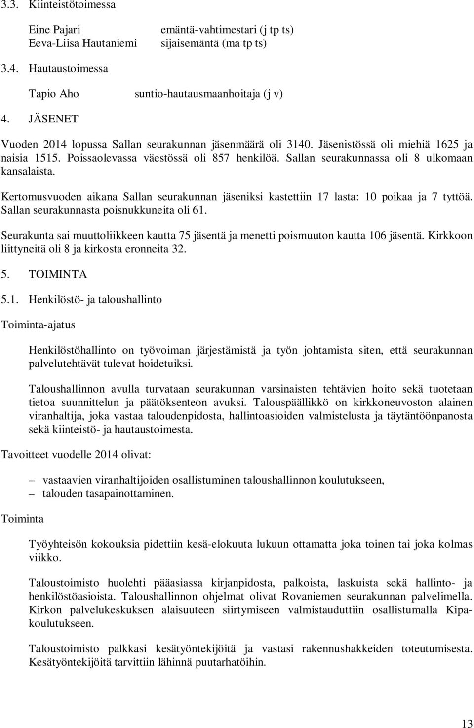 Sallan seurakunnassa oli 8 ulkomaan kansalaista. Kertomusvuoden aikana Sallan seurakunnan jäseniksi kastettiin 17 lasta: 10 poikaa ja 7 tyttöä. Sallan seurakunnasta poisnukkuneita oli 61.