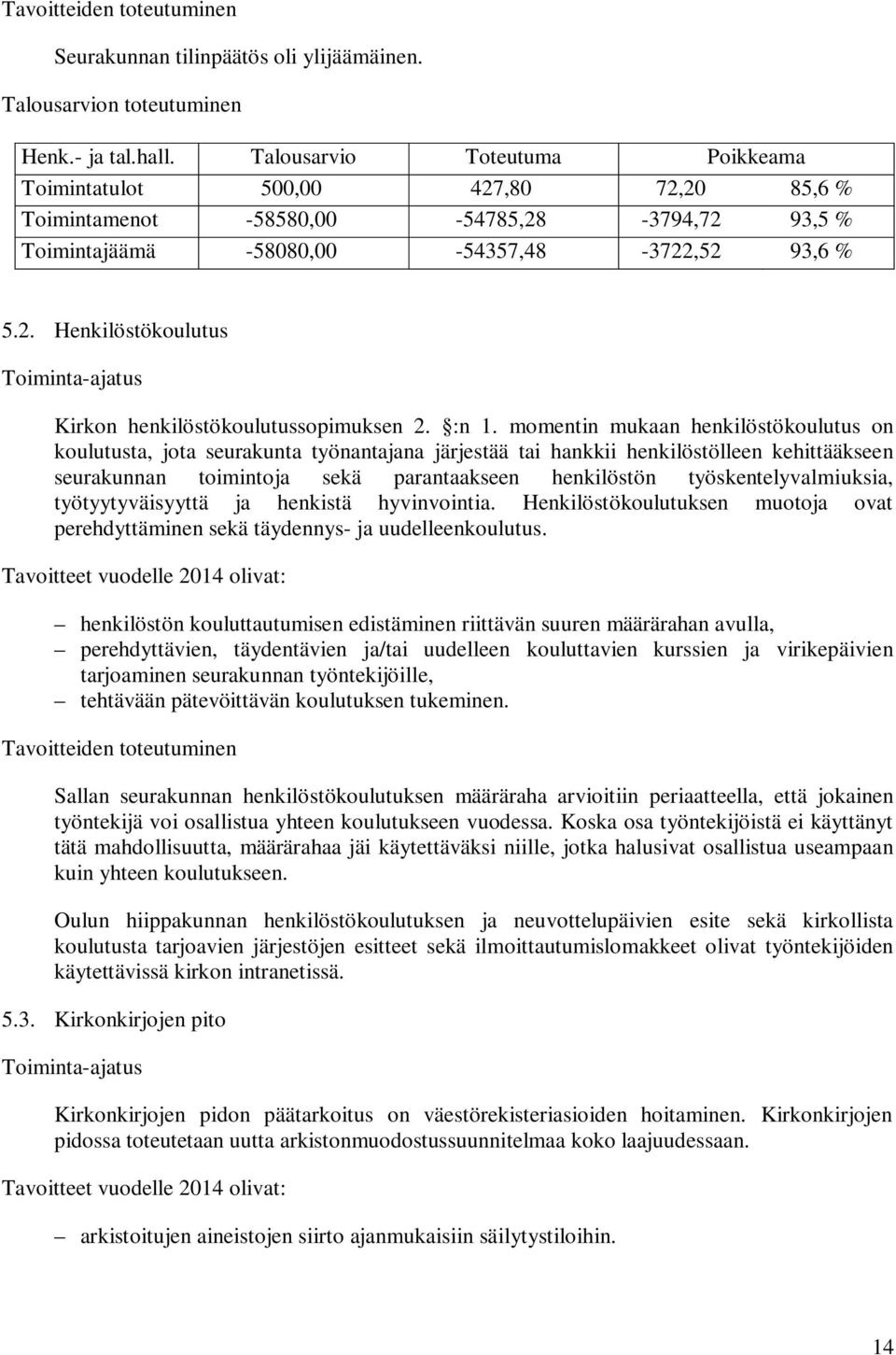 :n 1. momentin mukaan henkilöstökoulutus on koulutusta, jota seurakunta työnantajana järjestää tai hankkii henkilöstölleen kehittääkseen seurakunnan toimintoja sekä parantaakseen henkilöstön