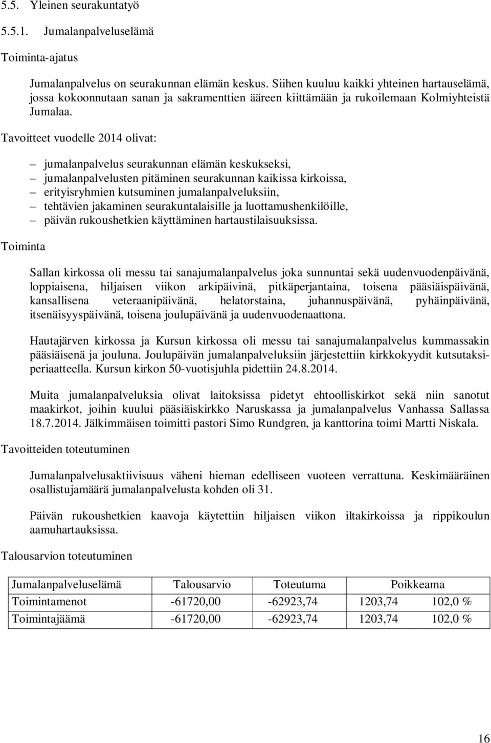 Tavoitteet vuodelle 2014 olivat: Toiminta jumalanpalvelus seurakunnan elämän keskukseksi, jumalanpalvelusten pitäminen seurakunnan kaikissa kirkoissa, erityisryhmien kutsuminen jumalanpalveluksiin,