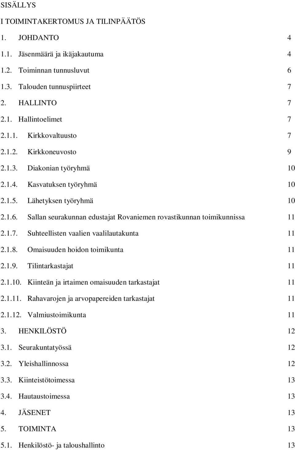 Suhteellisten vaalien vaalilautakunta 11 2.1.8. Omaisuuden hoidon toimikunta 11 2.1.9. Tilintarkastajat 11 2.1.10. Kiinteän ja irtaimen omaisuuden tarkastajat 11 2.1.11. Rahavarojen ja arvopapereiden tarkastajat 11 2.