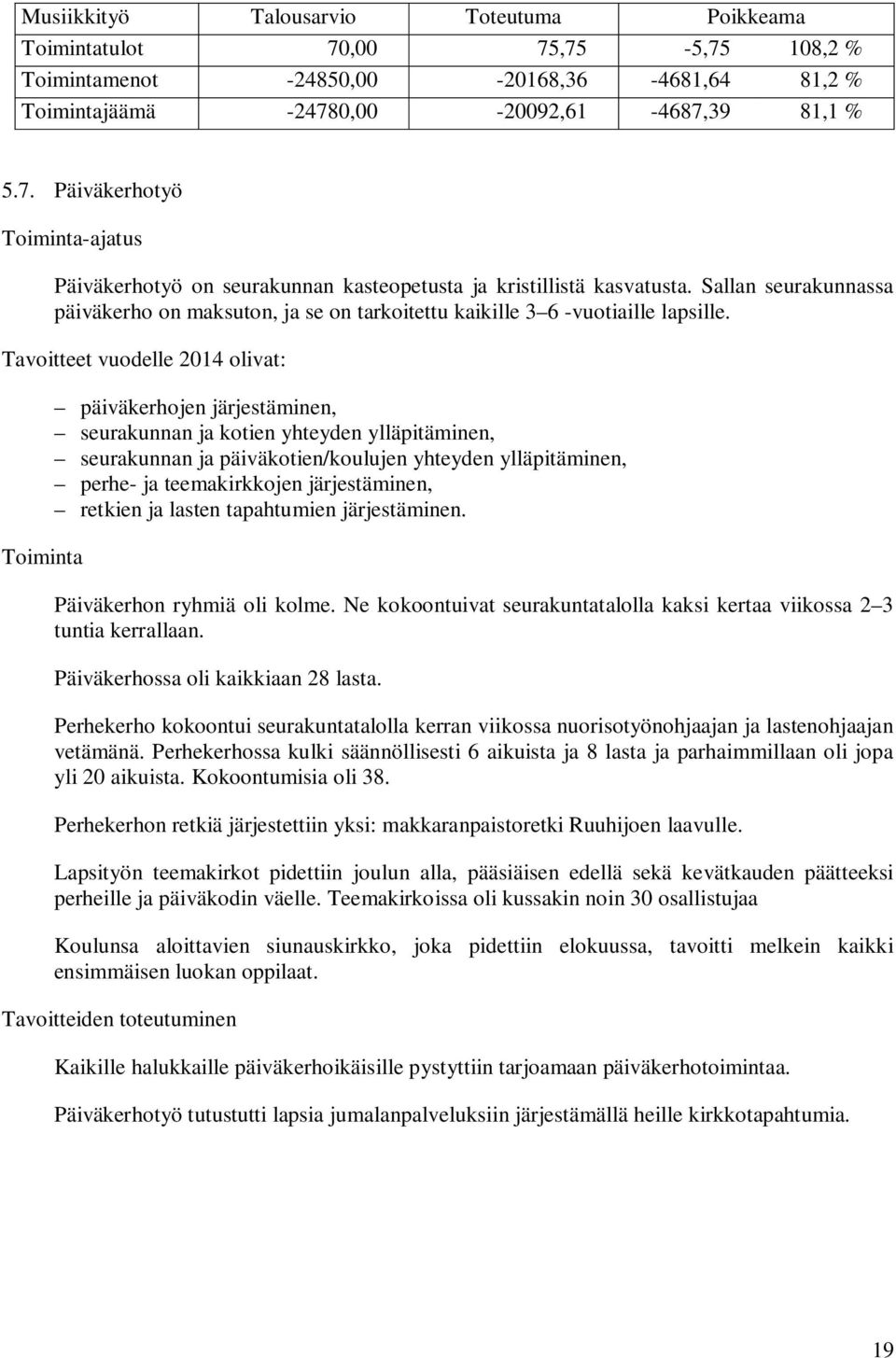 Tavoitteet vuodelle 2014 olivat: Toiminta päiväkerhojen järjestäminen, seurakunnan ja kotien yhteyden ylläpitäminen, seurakunnan ja päiväkotien/koulujen yhteyden ylläpitäminen, perhe- ja