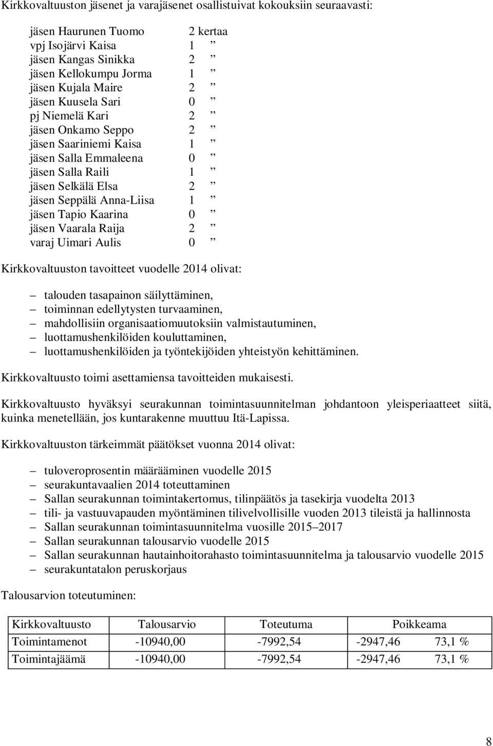 jäsen Vaarala Raija 2 varaj Uimari Aulis 0 Kirkkovaltuuston tavoitteet vuodelle 2014 olivat: talouden tasapainon säilyttäminen, toiminnan edellytysten turvaaminen, mahdollisiin organisaatiomuutoksiin