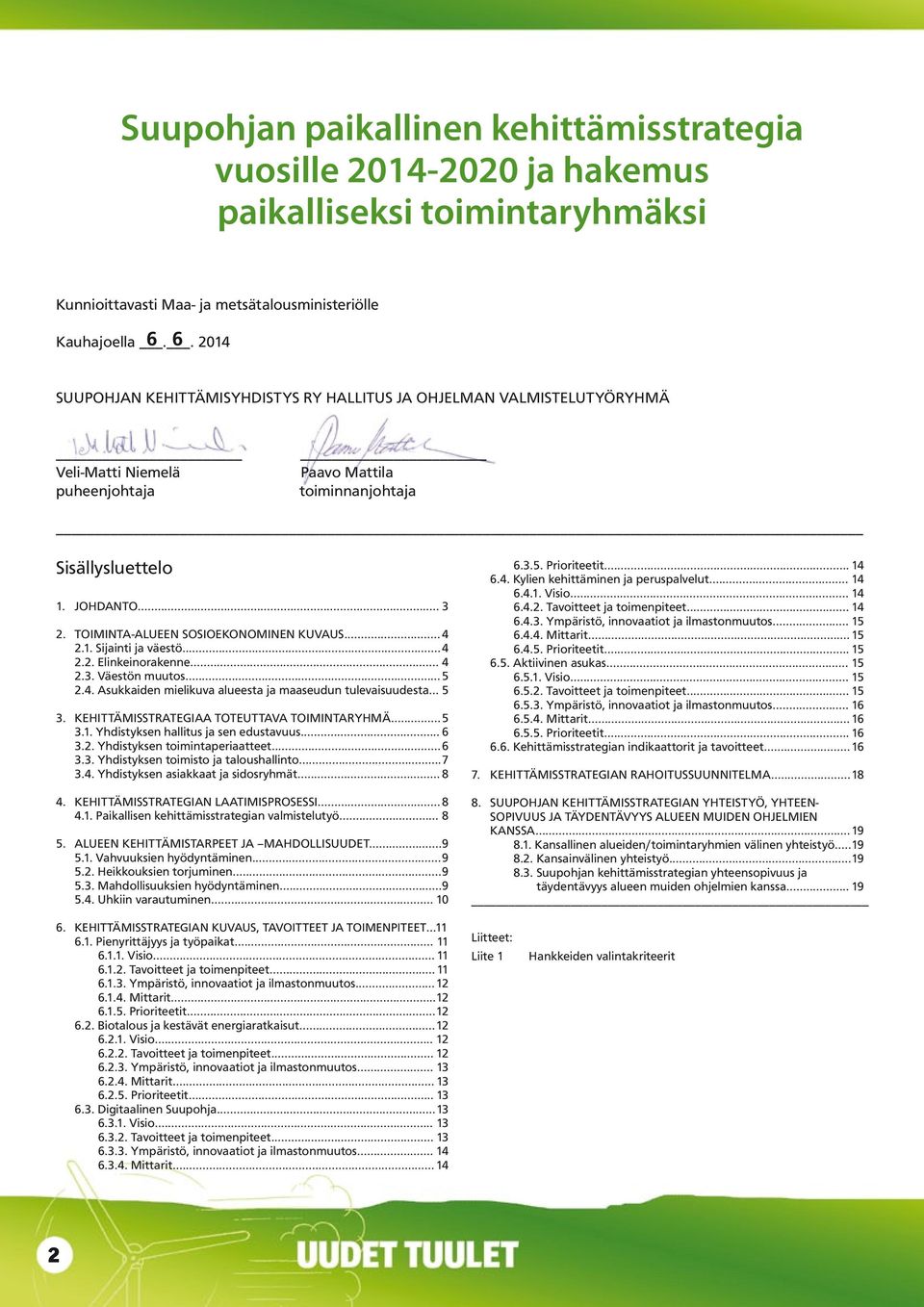 TOIMINTA-ALUEEN SOSIOEKONOMINEN KUVAUS... 4 2.1. Sijainti ja väestö... 4 2.2. Elinkeinorakenne... 4 2.3. Väestön muutos... 5 2.4. Asukkaiden mielikuva alueesta ja maaseudun tulevaisuudesta... 5 3.