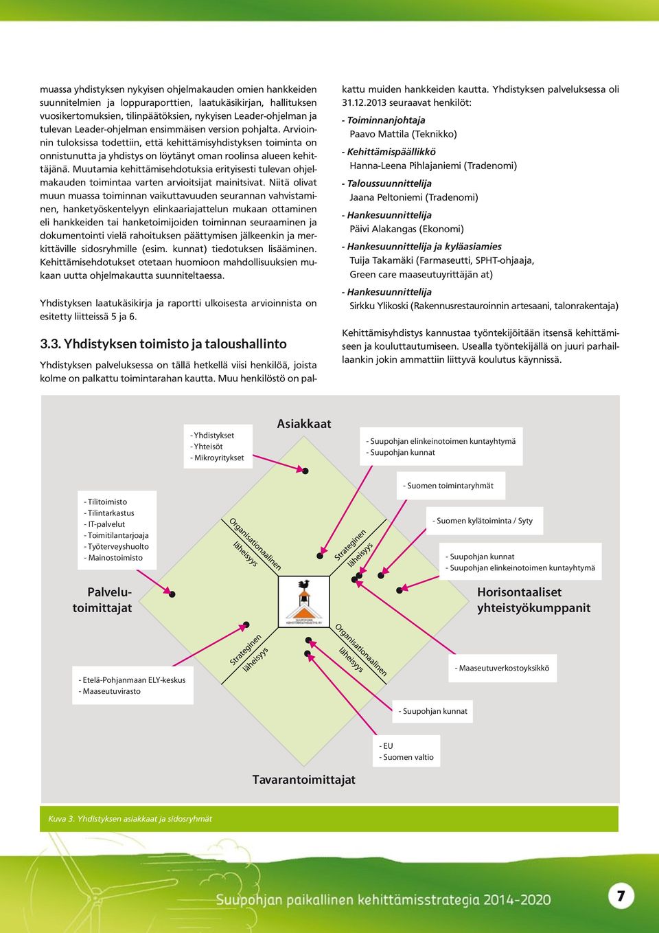 Muutamia kehittämisehdotuksia erityisesti tulevan ohjelmakauden toimintaa varten arvioitsijat mainitsivat.