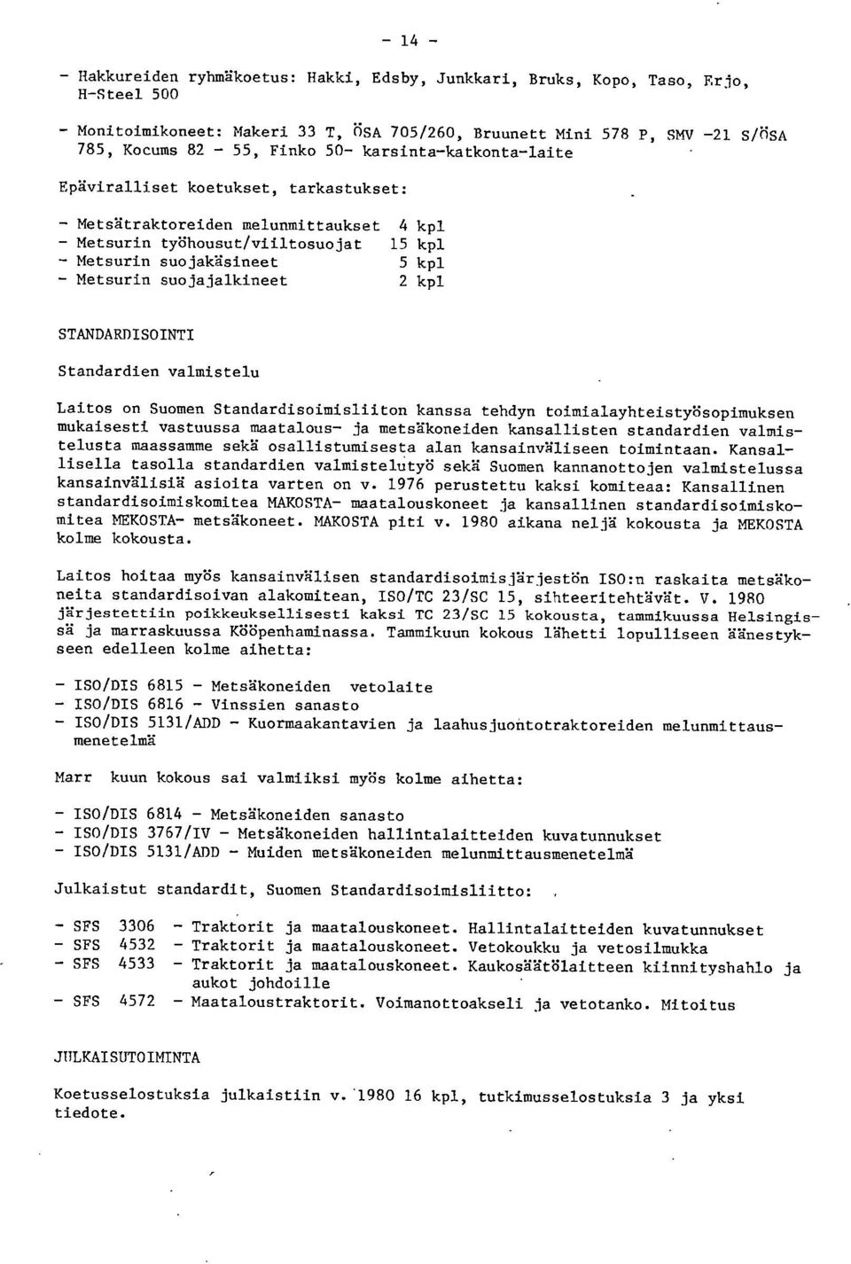 2 kpl STANDARDISOINTI Standardien valmistelu Laitos on Suomen Standardisoimisliiton kanssa tehdyn toimialayhteistyösopimuksen mukaisesti vastuussa maatalous- ja metsäkoneiden kansallisten standardien