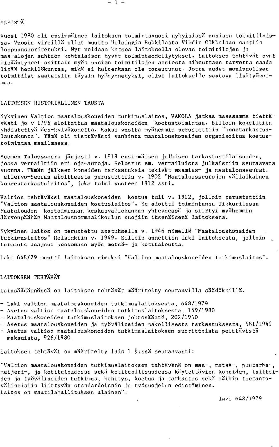 Laitoksen tehtävät ovat lisääntyneet osittain myös uusien toimitilojen ansiosta aiheuttaen tarvetta saada lisää henkilökuntaa, mikä ei kuitenkaan ole toteutunut.