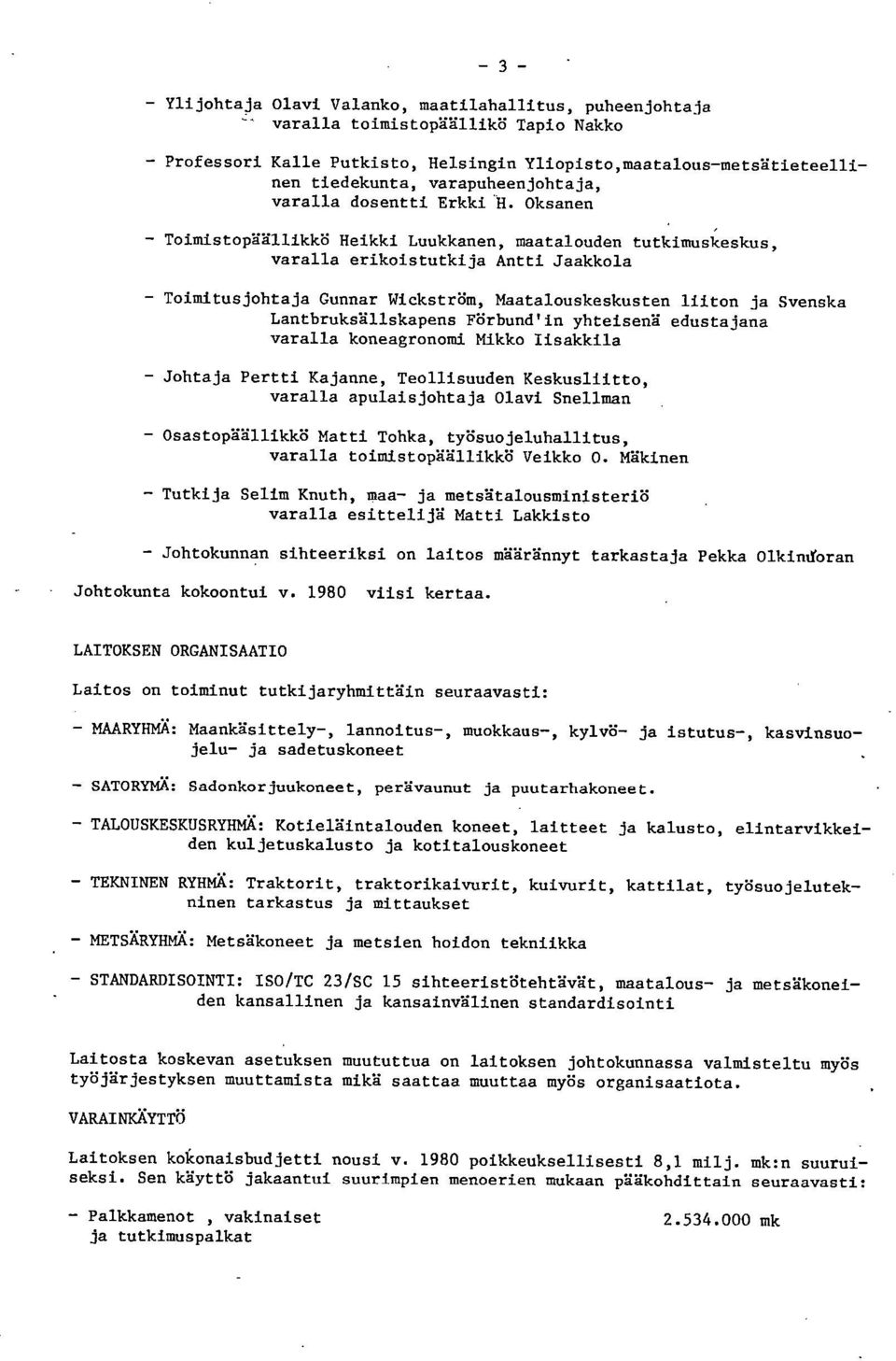 Oksanen Toimistopäällikkö Heikki Luukkanen, maatalouden tutkimuskeskus, varalla erikoistutkija Antti Jaakkola Toimitusjohtaja Gunnar Wickström, Maatalouskeskusten liiton ja Svenska