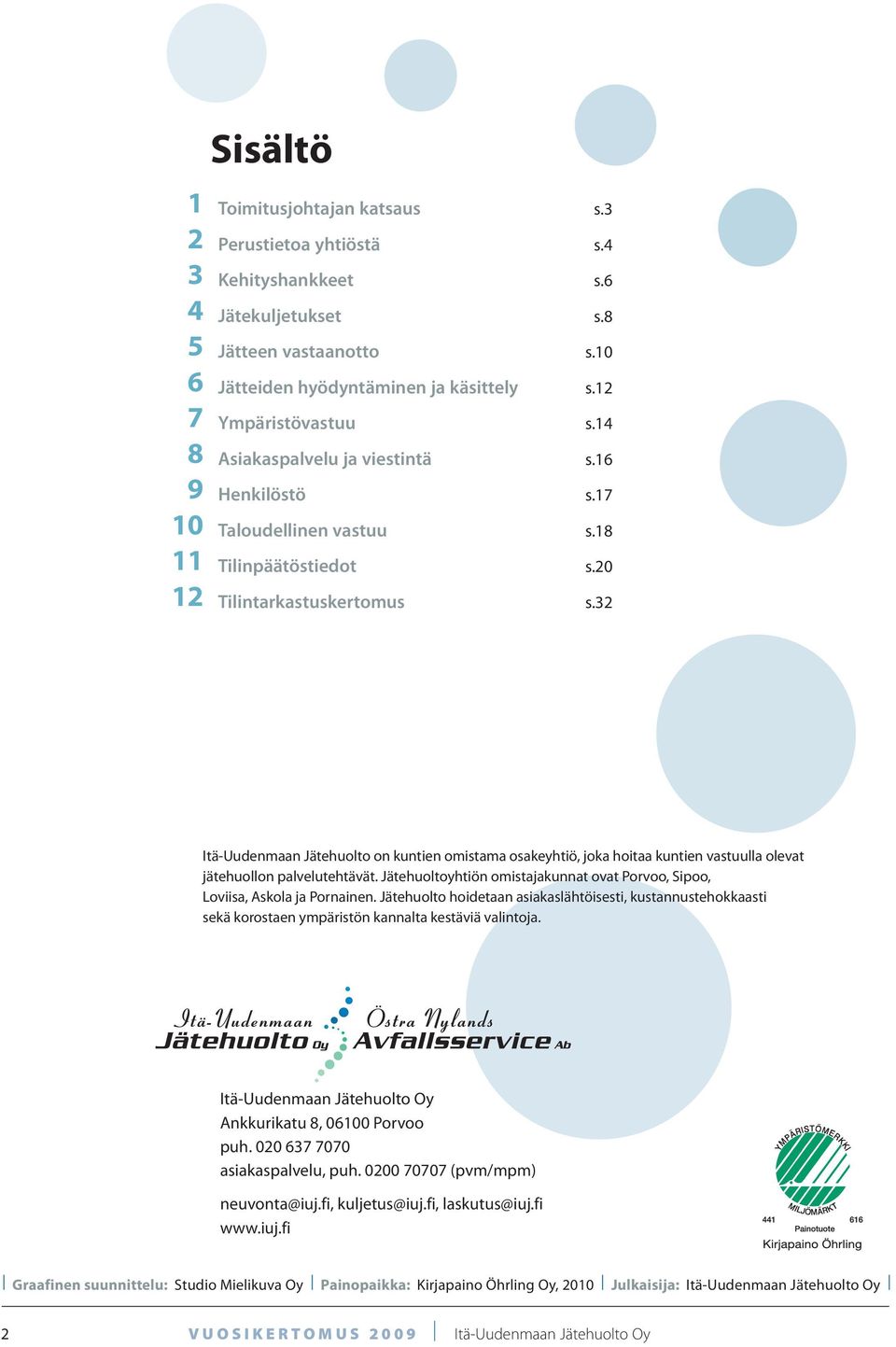 32 Itä-Uudenmaan Jätehuolto on kuntien omistama osakeyhtiö, joka hoitaa kuntien vastuulla olevat jätehuollon palvelutehtävät.