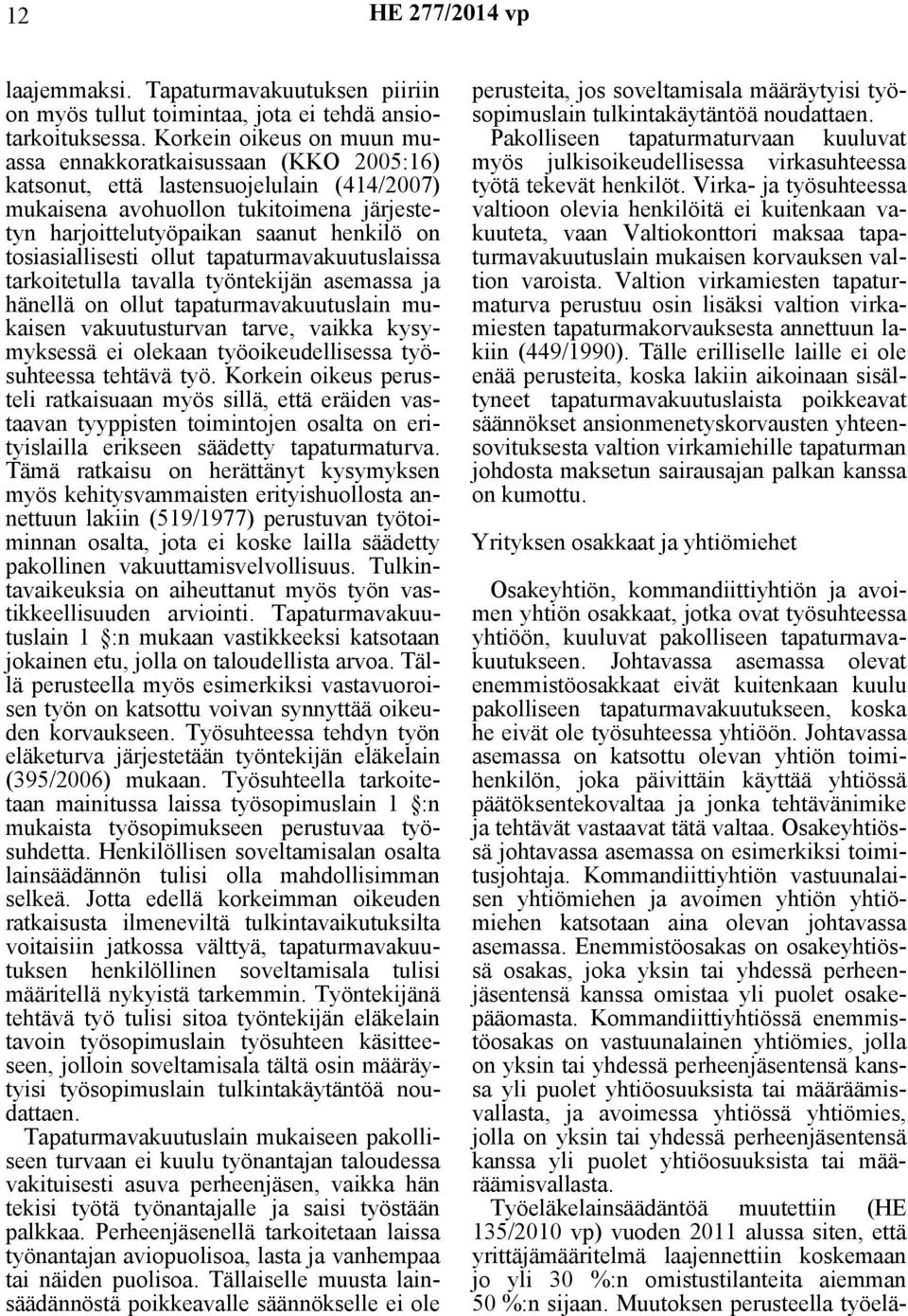 tosiasiallisesti ollut tapaturmavakuutuslaissa tarkoitetulla tavalla työntekijän asemassa ja hänellä on ollut tapaturmavakuutuslain mukaisen vakuutusturvan tarve, vaikka kysymyksessä ei olekaan