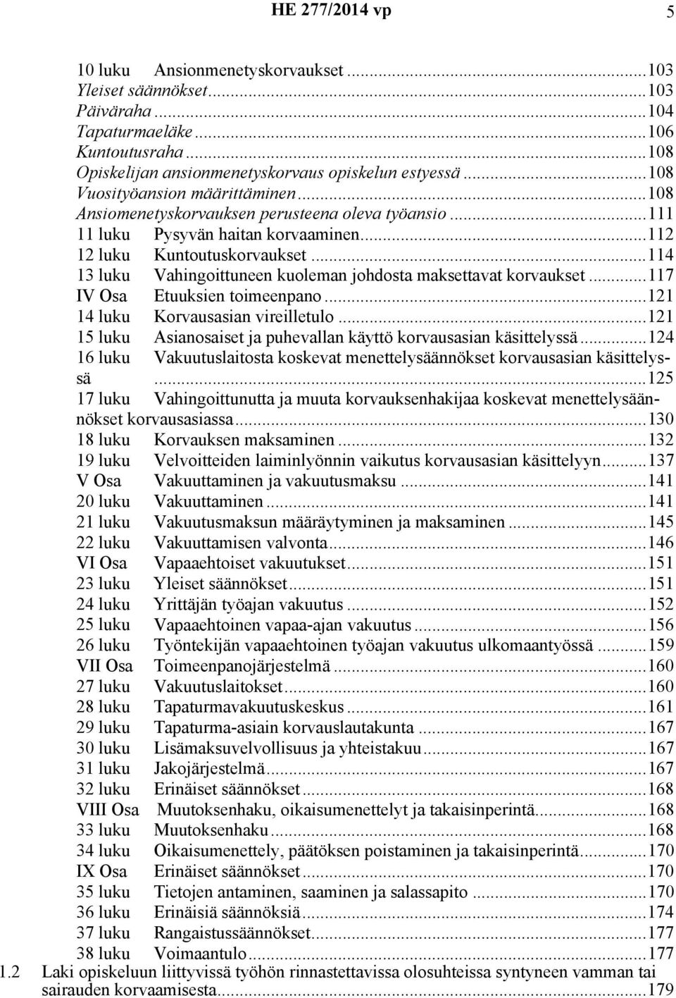 ..114 13 luku Vahingoittuneen kuoleman johdosta maksettavat korvaukset...117 IV Osa Etuuksien toimeenpano...121 14 luku Korvausasian vireilletulo.