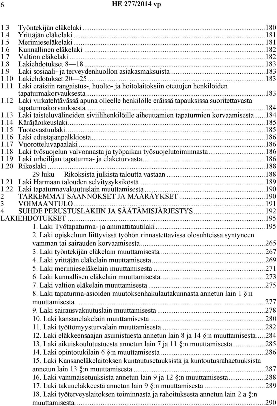 ..183 1.12 Laki virkatehtävässä apuna olleelle henkilölle eräissä tapauksissa suoritettavasta tapaturmakorvauksesta...184 1.