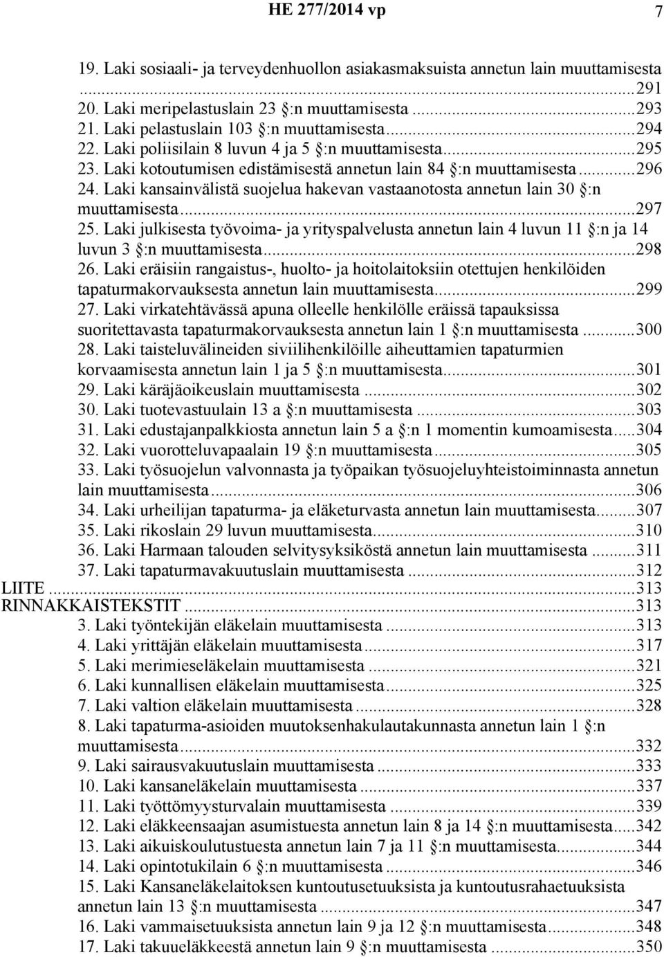 Laki kansainvälistä suojelua hakevan vastaanotosta annetun lain 30 :n muuttamisesta...297 25. Laki julkisesta työvoima- ja yrityspalvelusta annetun lain 4 luvun 11 :n ja 14 luvun 3 :n muuttamisesta.