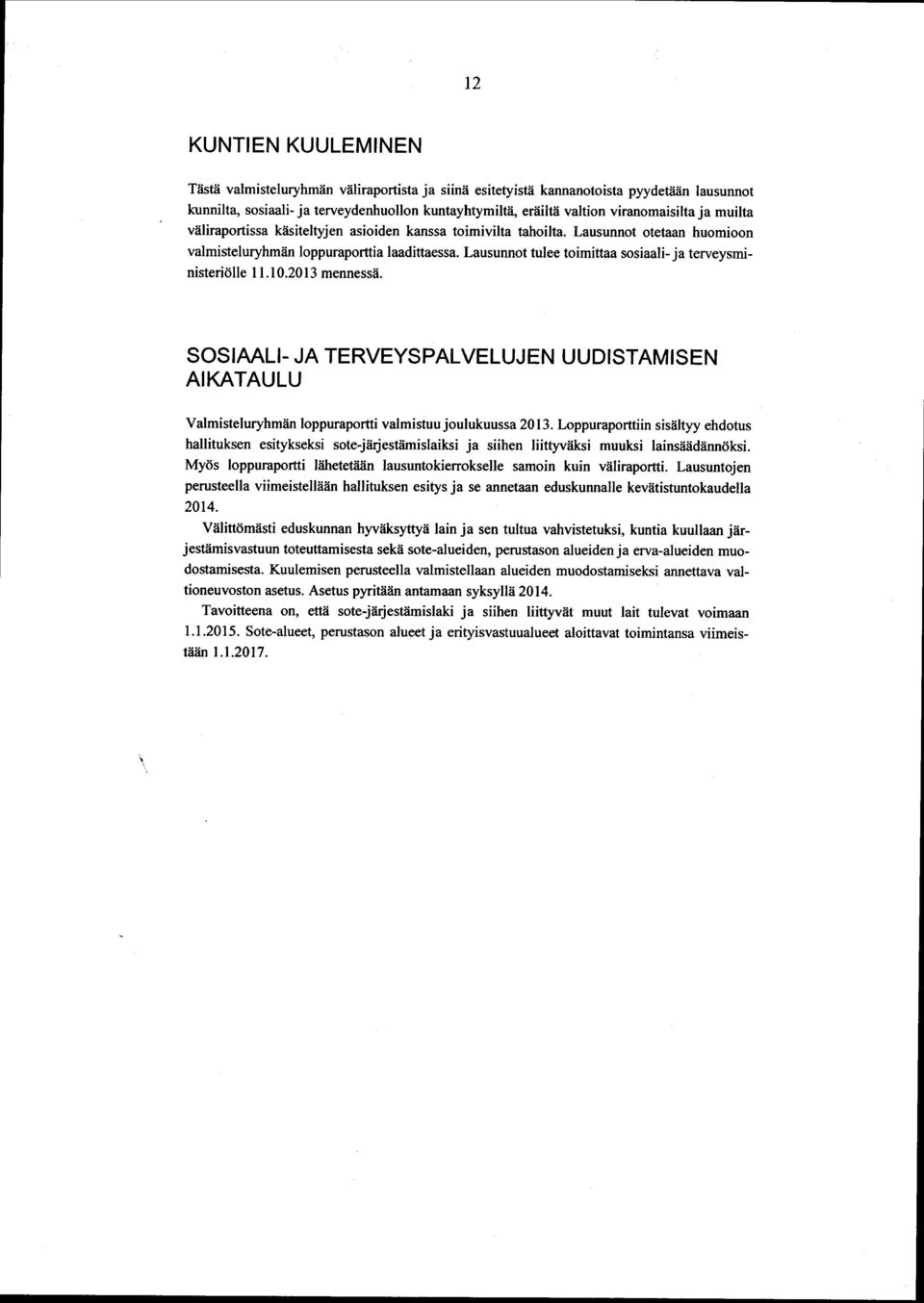 Lausunnot tulee toimittaa sosiaali- ja terveysministeriölle 11.10.2013 mennessä. SOSIAALI- JA TERVEYSPALVELUJEN UUDISTAMISEN AIKATAULU Valmisteluryhmän loppuraportti valmistuu joulukuussa 2013.