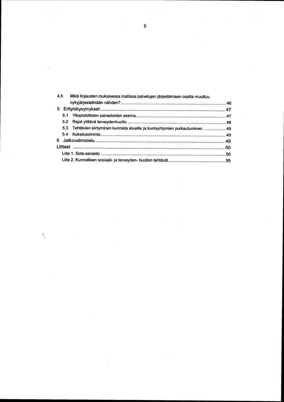 ..48 5.3 Tehtävien siirtyminen kunnista alueille ja kuntayhtymien purkautuminen...49 5.4 Kokeilutoiminta.