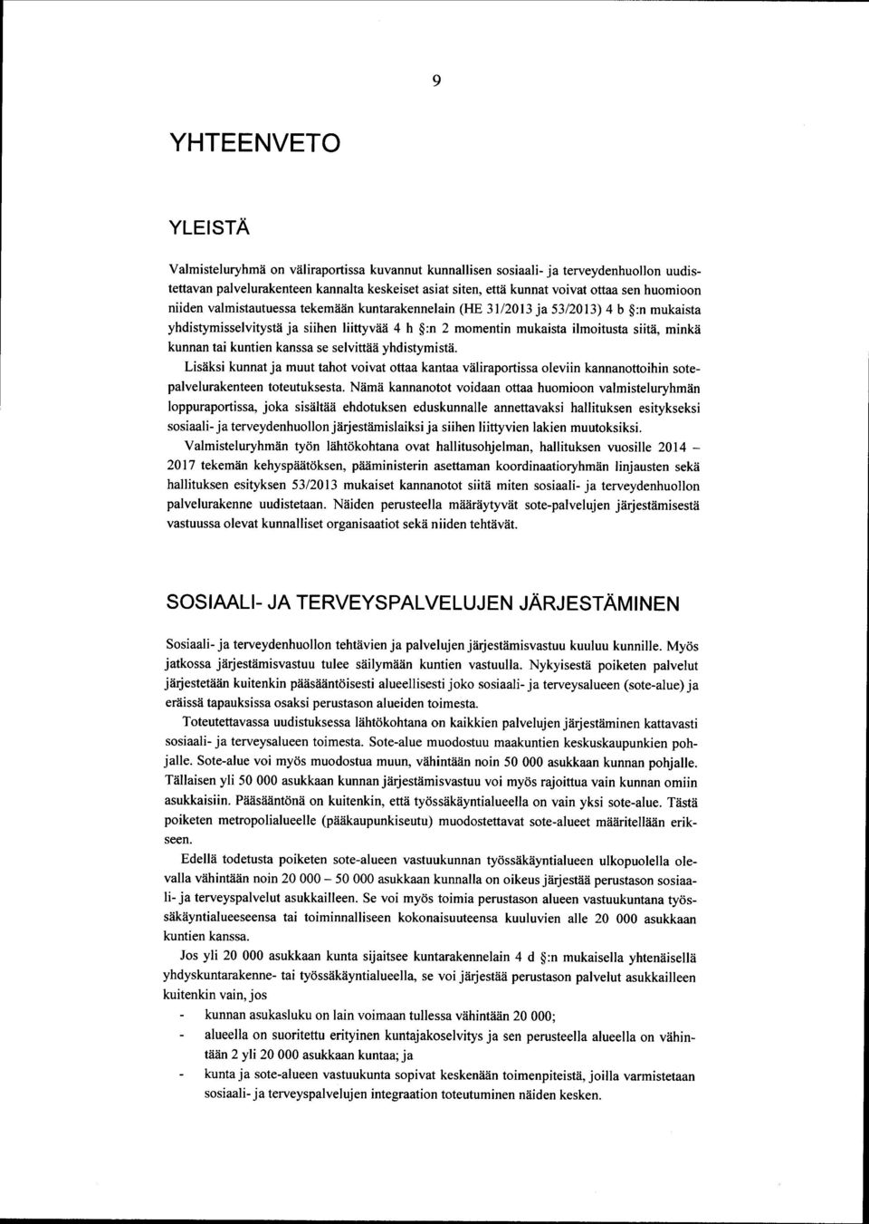 tai kuntien kanssa se selvittää yhdistymistä. Lisäksi kunnat ja muut tahot voivat ottaa kantaa väliraportissa oleviin kannanottoihin sotepalvelurakenteen toteutuksesta.